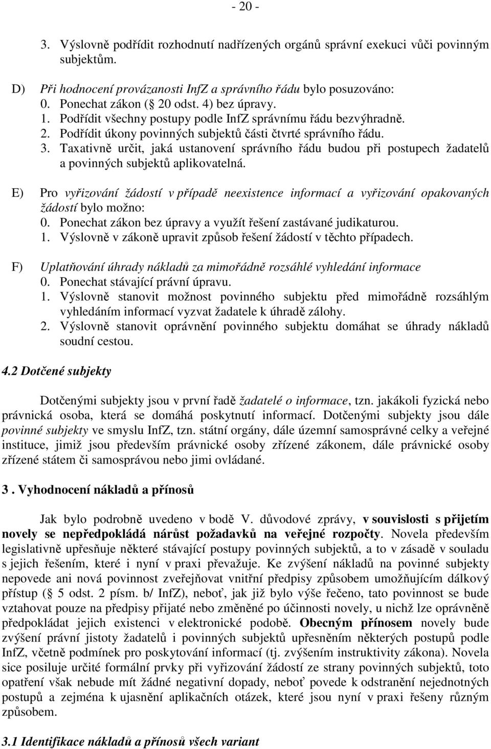 Taxativně určit, jaká ustanovení správního řádu budou při postupech žadatelů a povinných subjektů aplikovatelná.