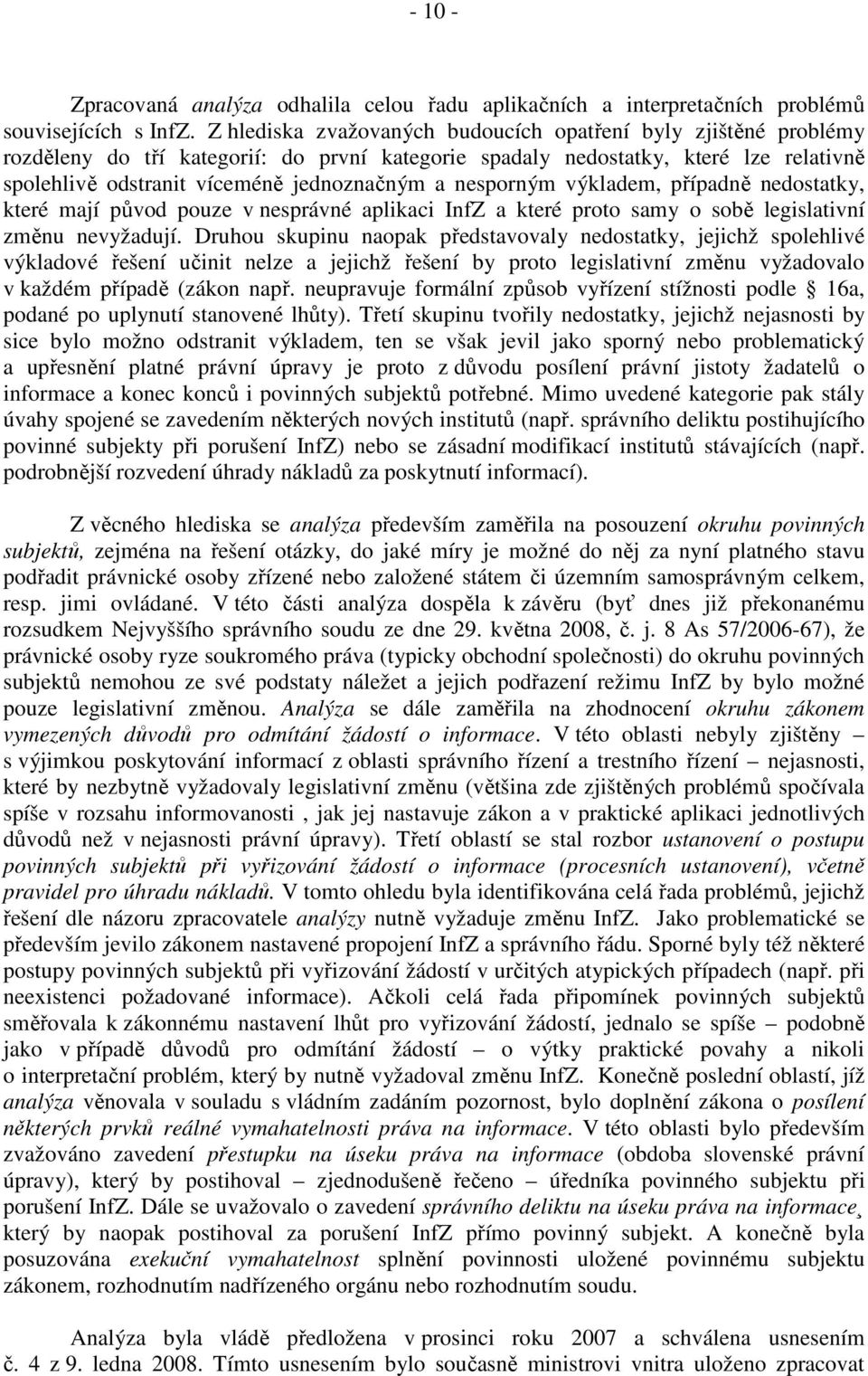 nesporným výkladem, případně nedostatky, které mají původ pouze v nesprávné aplikaci InfZ a které proto samy o sobě legislativní změnu nevyžadují.