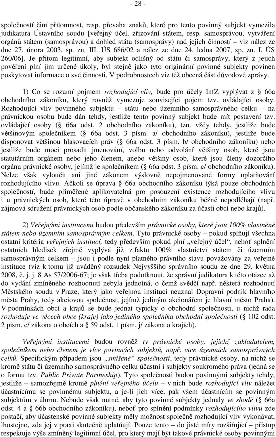 Je přitom legitimní, aby subjekt odlišný od státu či samosprávy, který z jejich pověření plní jim určené úkoly, byl stejně jako tyto originární povinné subjekty povinen poskytovat informace o své