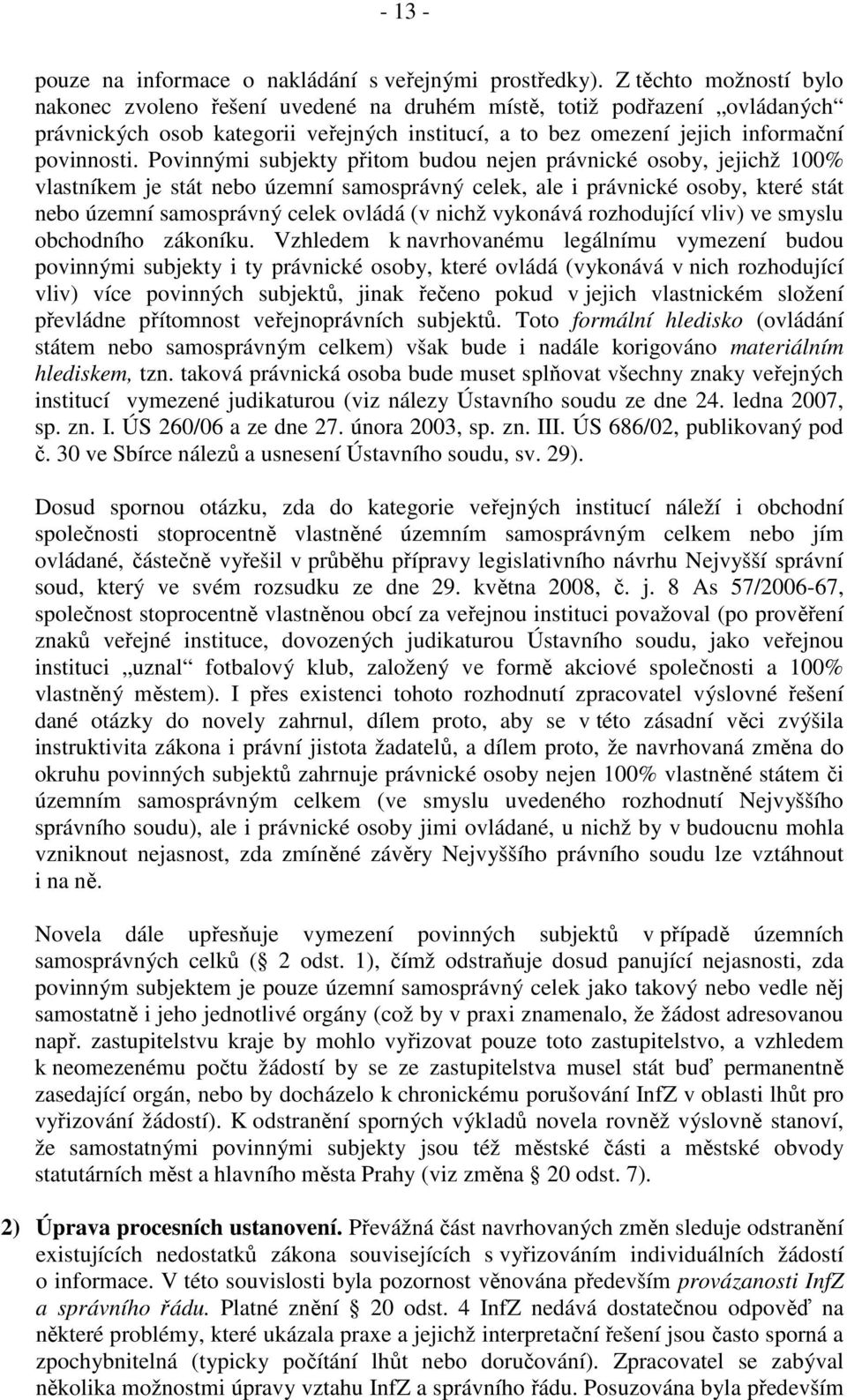 Povinnými subjekty přitom budou nejen právnické osoby, jejichž 100% vlastníkem je stát nebo územní samosprávný celek, ale i právnické osoby, které stát nebo územní samosprávný celek ovládá (v nichž