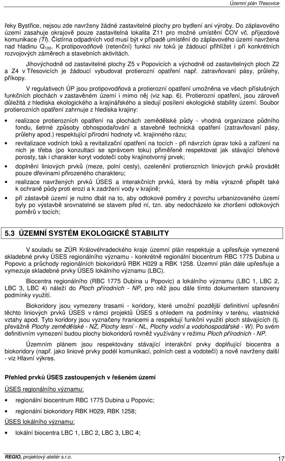 K protipovodňové (retenční) funkci niv toků je žádoucí přihlížet i při konkrétních rozvojových záměrech a stavebních aktivitách.