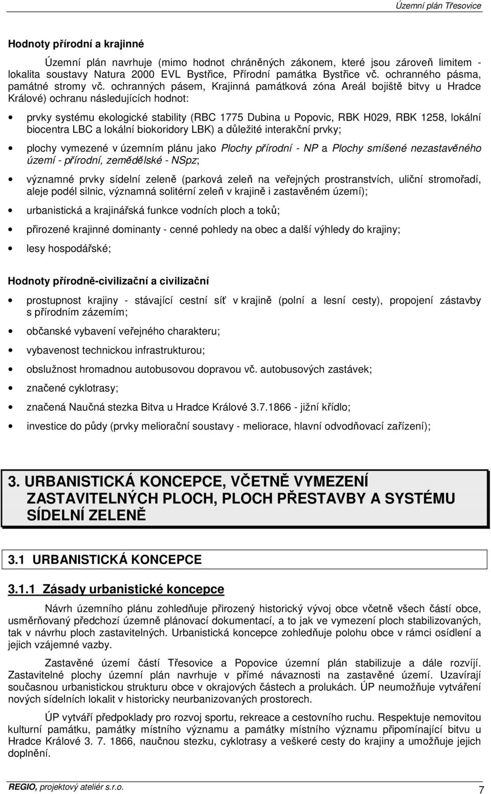 ochranných pásem, Krajinná památková zóna Areál bojiště bitvy u Hradce Králové) ochranu následujících hodnot: prvky systému ekologické stability (RBC 1775 Dubina u Popovic, RBK H029, RBK 1258,