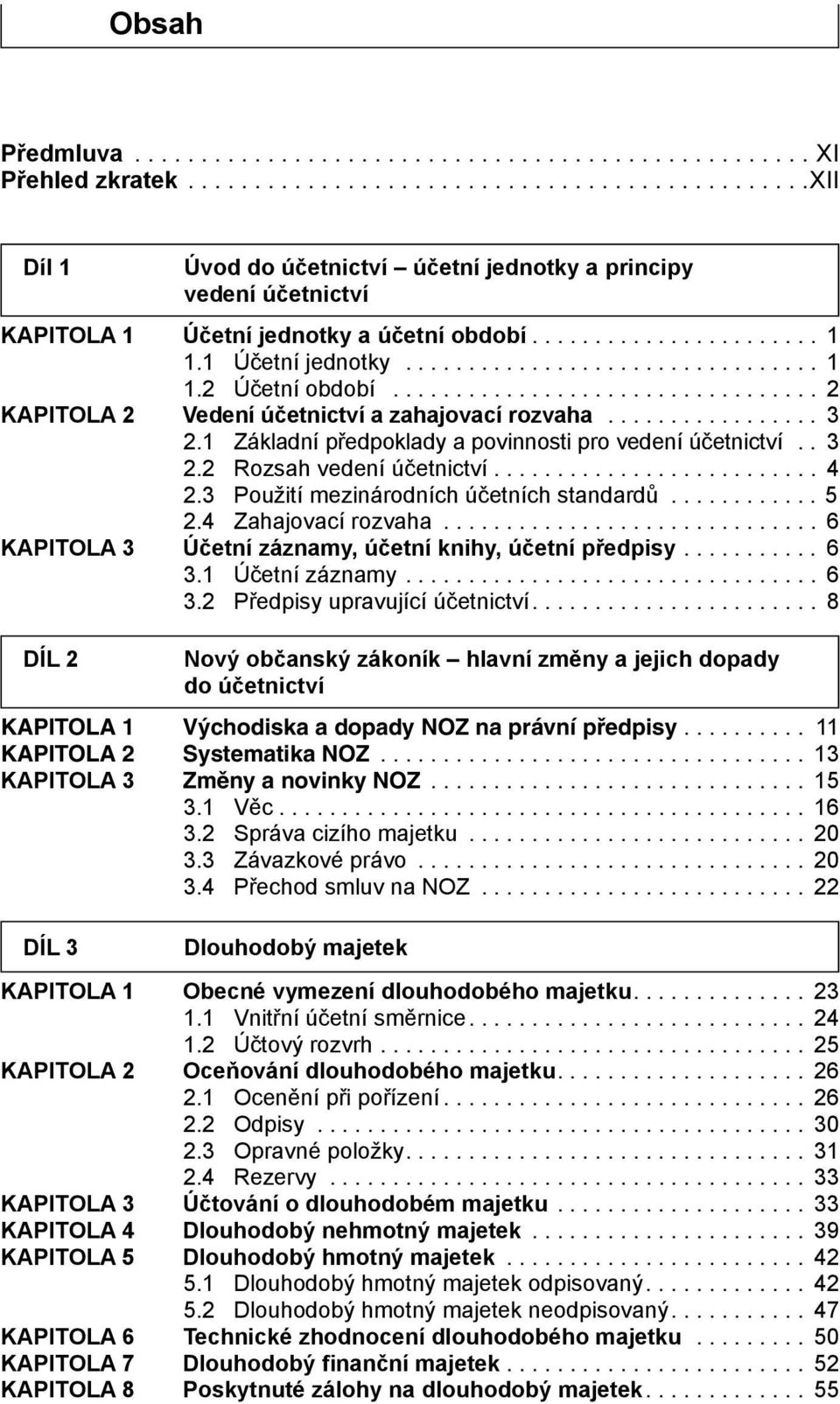 3 Použití mezinárodních účetních standardů...5 2.4 Zahajovací rozvaha... 6 KAPITOLA 3 Účetní záznamy, účetní knihy, účetní předpisy.... 6 3.1 Účetní záznamy... 6 3.2 Předpisy upravující účetnictví.