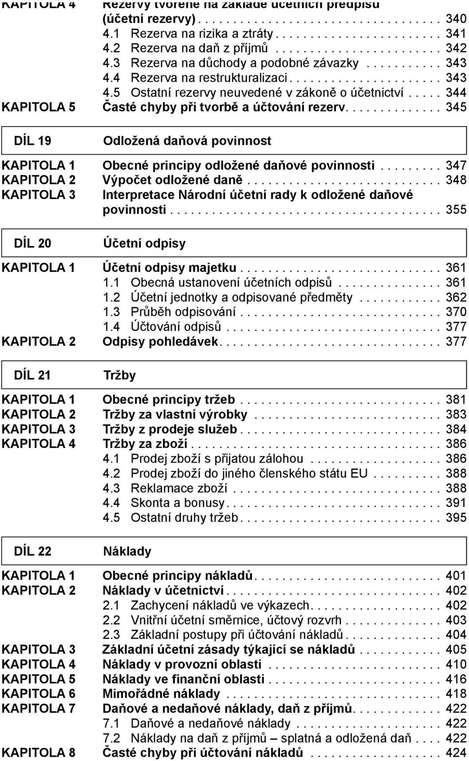 ............. 345 DÍL 19 Odložená daňová povinnost KAPITOLA 1 Obecné principy odložené daňové povinnosti... 347 KAPITOLA 2 Výpočet odložené daně.