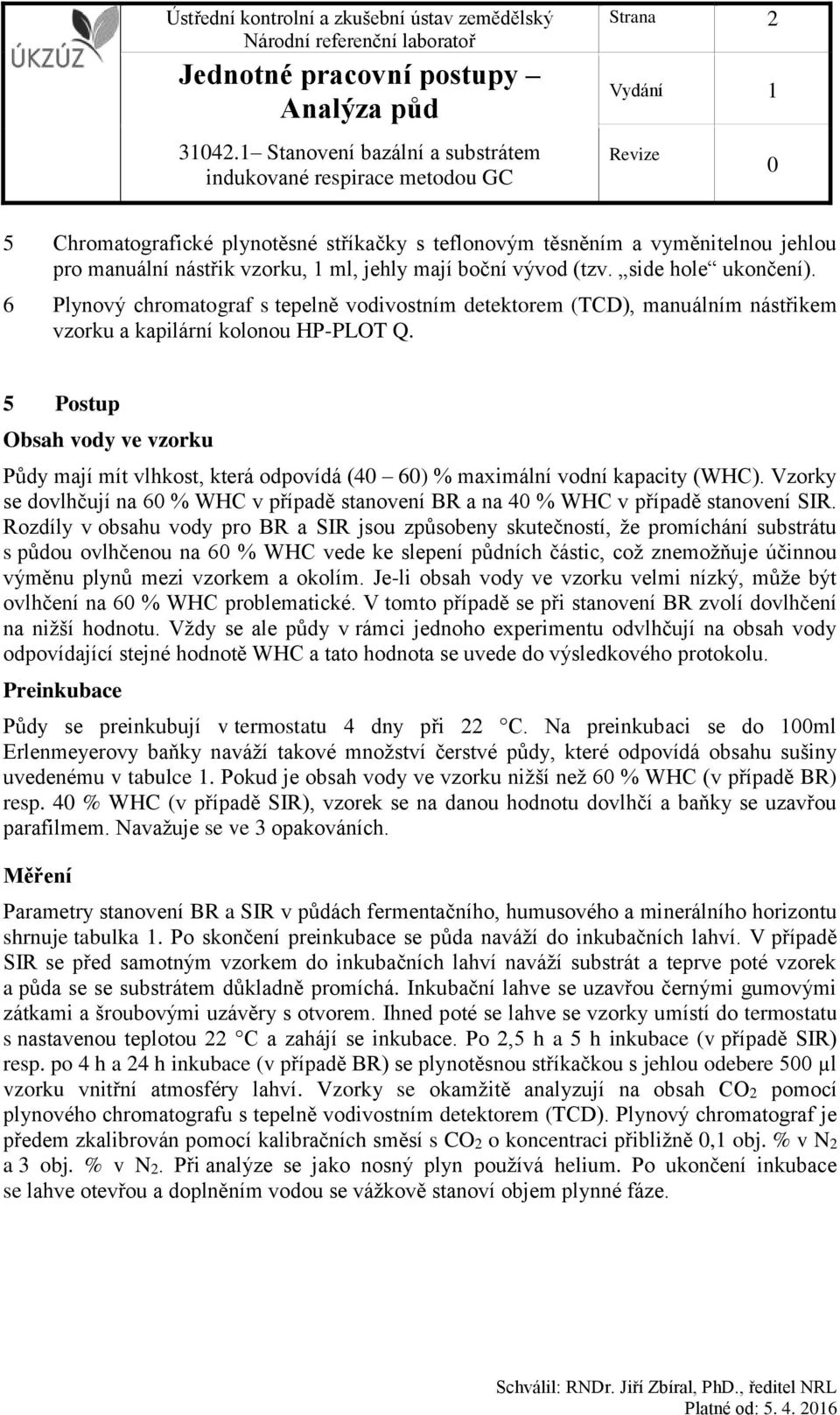 5 Postup Obsah vody ve vzorku Půdy mají mít vlhkost, která odpovídá (4 6) % maximální vodní kapacity (WHC). Vzorky se dovlhčují na 6 % WHC v případě stanovení BR a na 4 % WHC v případě stanovení SIR.