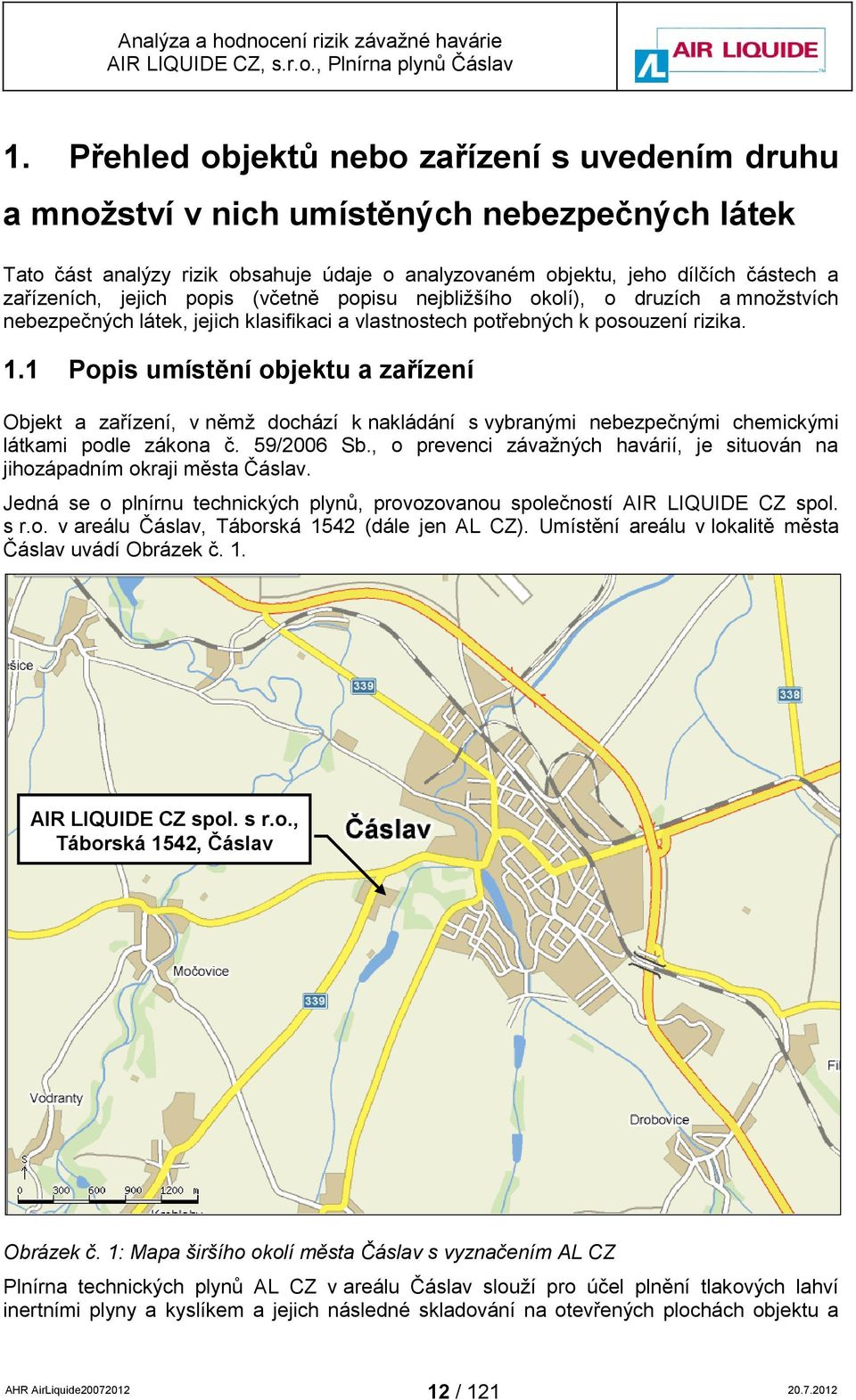 1 Popis umístění objektu a zařízení Objekt a zařízení, v němž dochází k nakládání s vybranými nebezpečnými chemickými látkami podle zákona č. 59/2006 Sb.