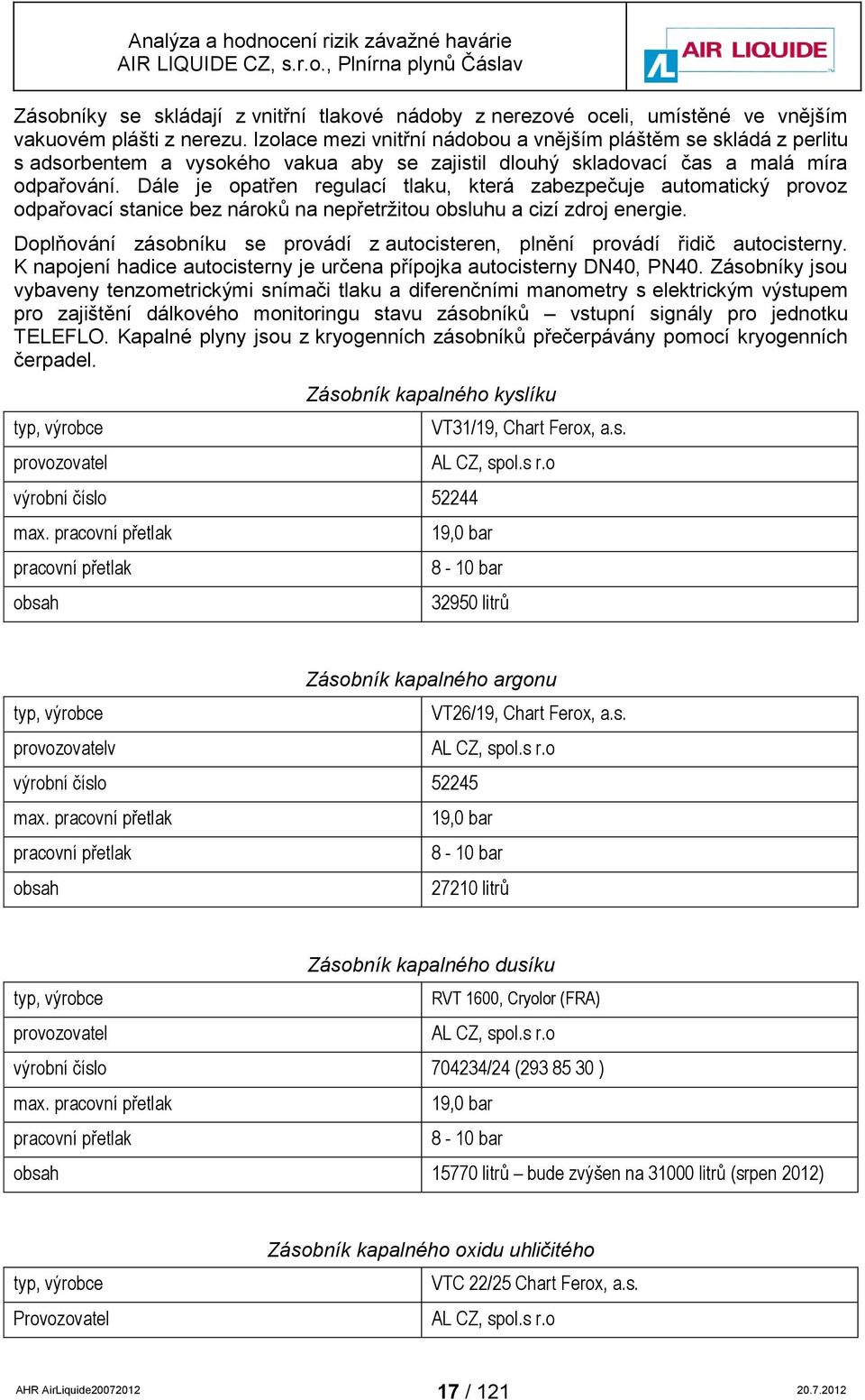 Dále je opatřen regulací tlaku, která zabezpečuje automatický provoz odpařovací stanice bez nároků na nepřetržitou obsluhu a cizí zdroj energie.