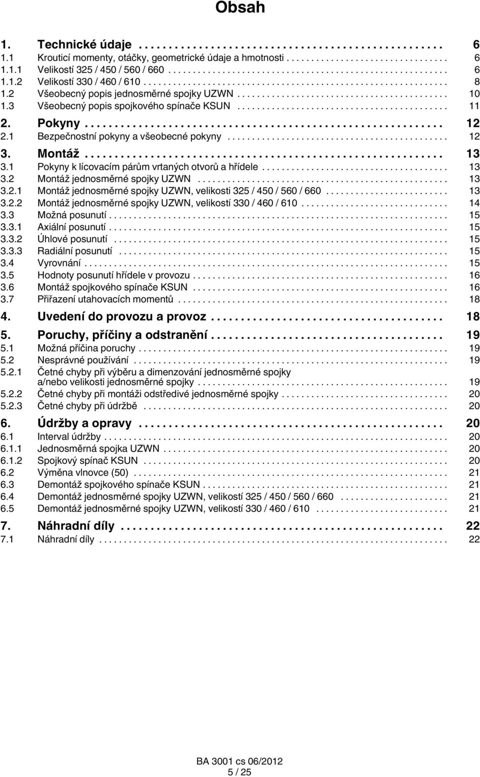 1 Pokyny k lícovacím párům vrtaných otvorů a hřídele... 13 3.2 Montáž jednosměrné spojky UZWN... 13 3.2.1 Montáž jednosměrné spojky UZWN, velikosti 325 / 450 / 560 / 660... 13 3.2.2 Montáž jednosměrné spojky UZWN, velikostí 330 / 460 / 610.