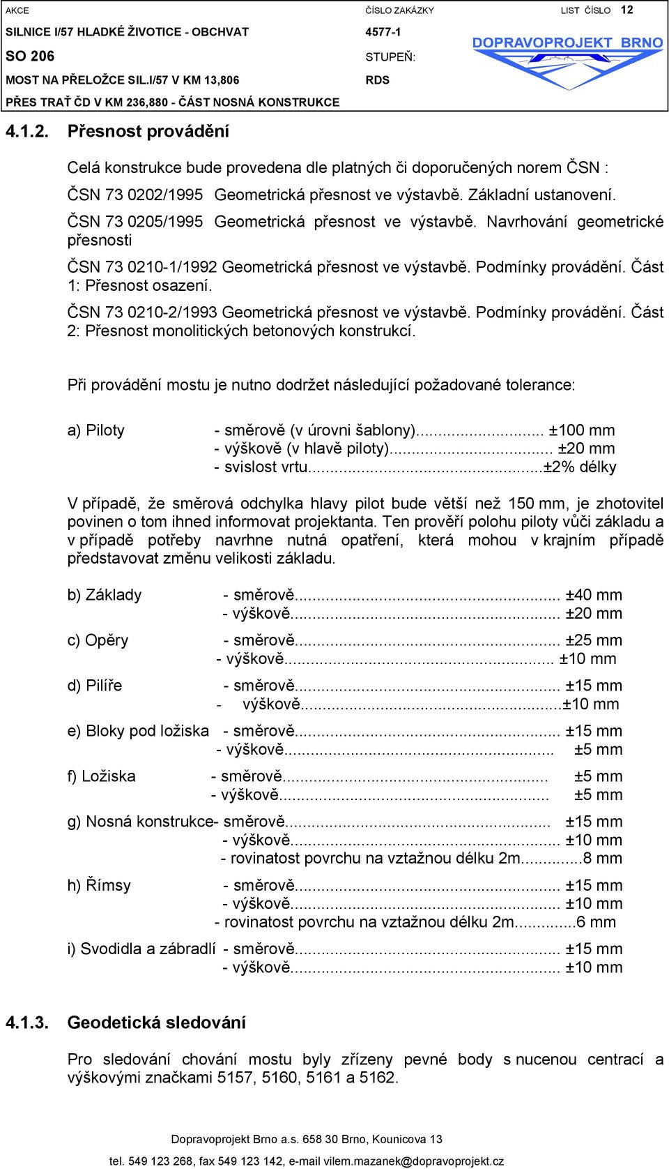 Část 1: Přesnost osazení. ČSN 73 0210-2/1993 Geometrická přesnost ve výstavbě. Podmínky provádění. Část 2: Přesnost monolitických betonových konstrukcí.