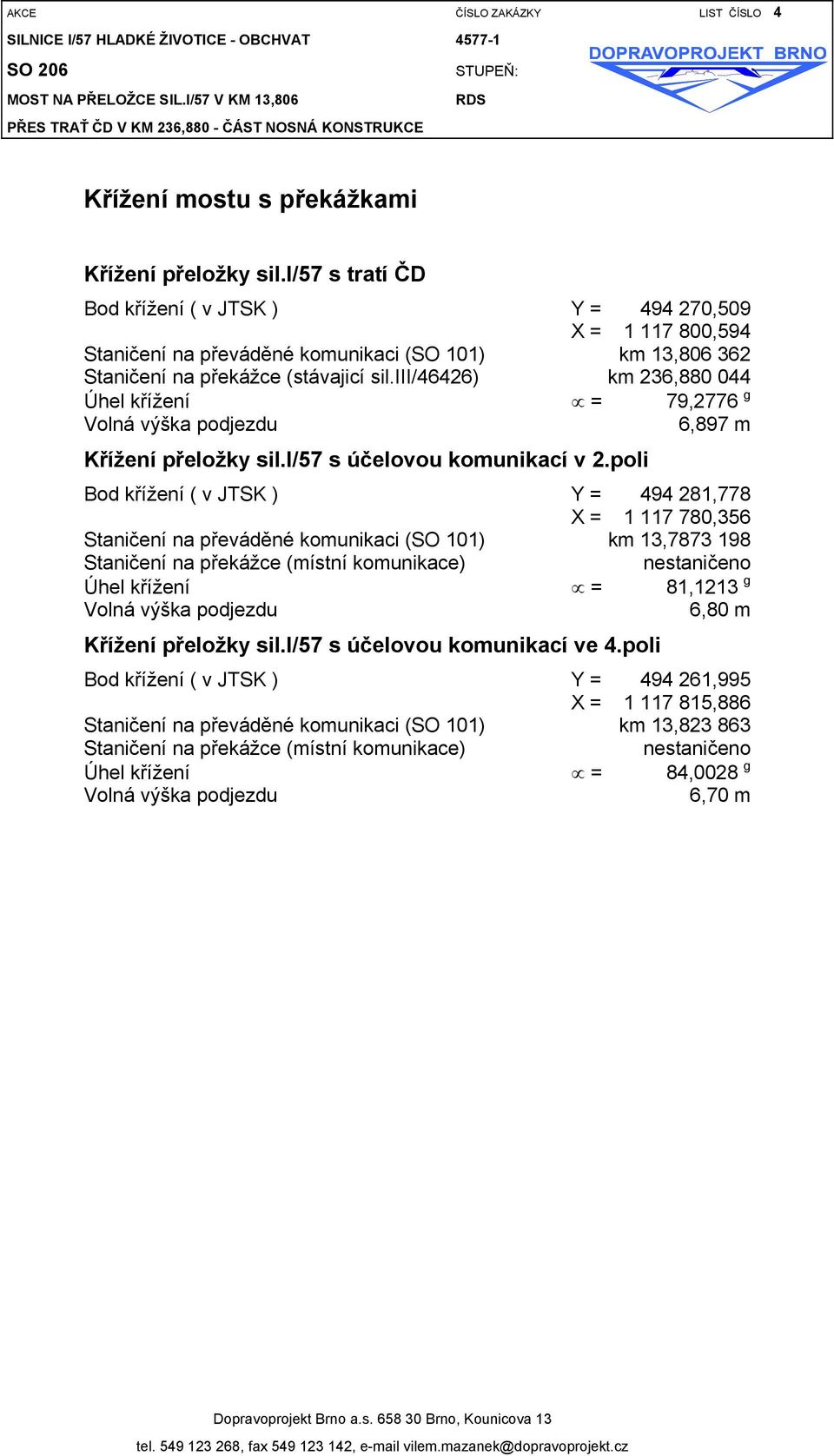 iii/46426) km 236,880 044 Úhel křížení = 79,2776 g Volná výška podjezdu 6,897 m Křížení přeložky sil.i/57 s účelovou komunikací v 2.