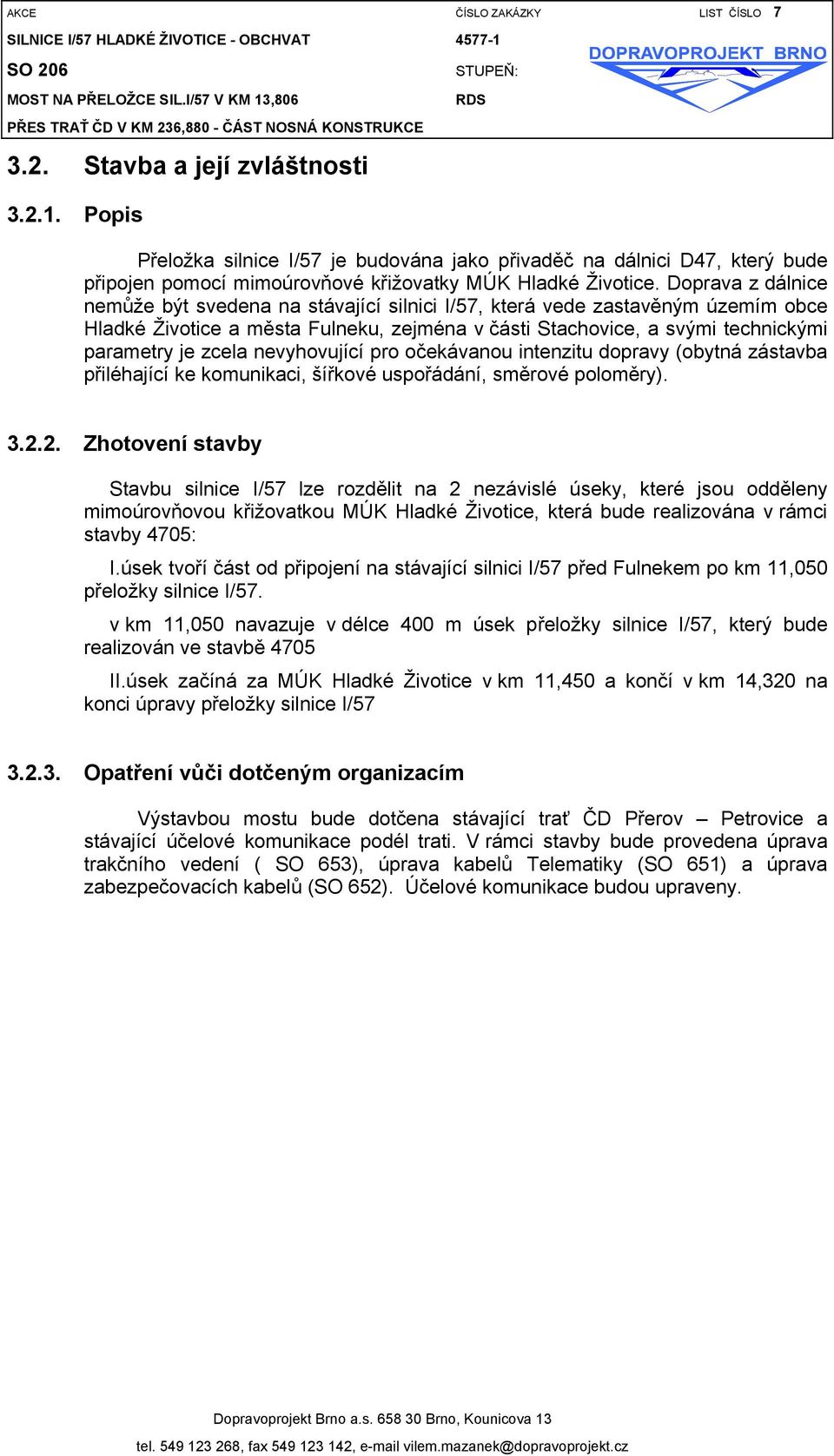 Doprava z dálnice nemůže být svedena na stávající silnici I/57, která vede zastavěným územím obce Hladké Životice a města Fulneku, zejména v části Stachovice, a svými technickými parametry je zcela