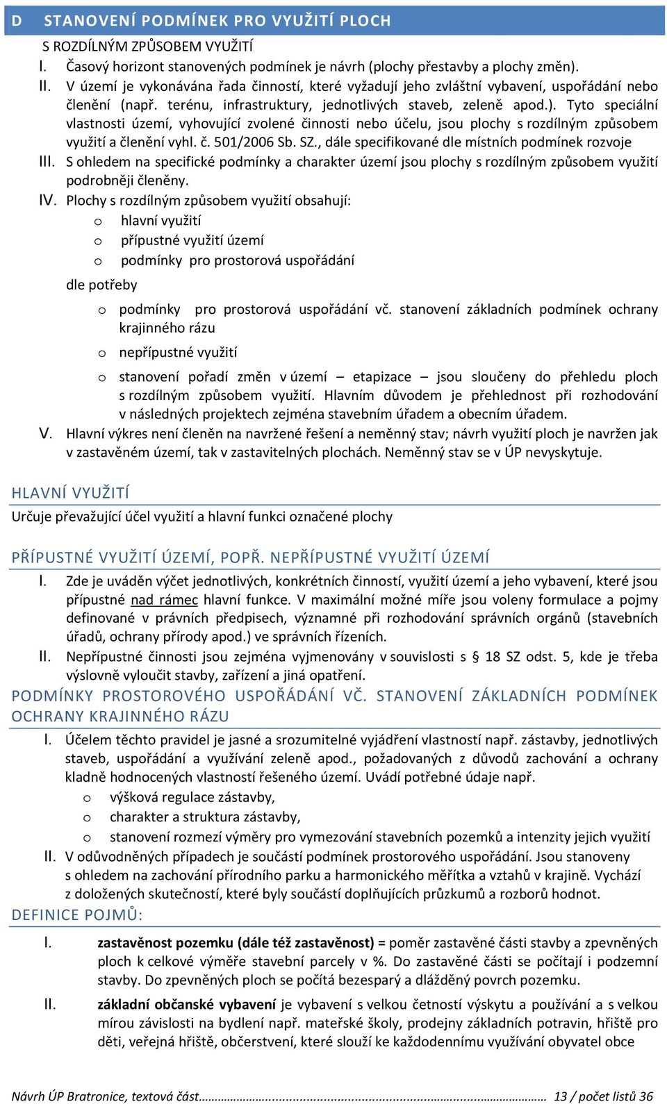 Tyto speciální vlastnosti území, vyhovující zvolené činnosti nebo účelu, jsou plochy s rozdílným způsobem využití a členění vyhl. č. 501/2006 Sb. SZ.