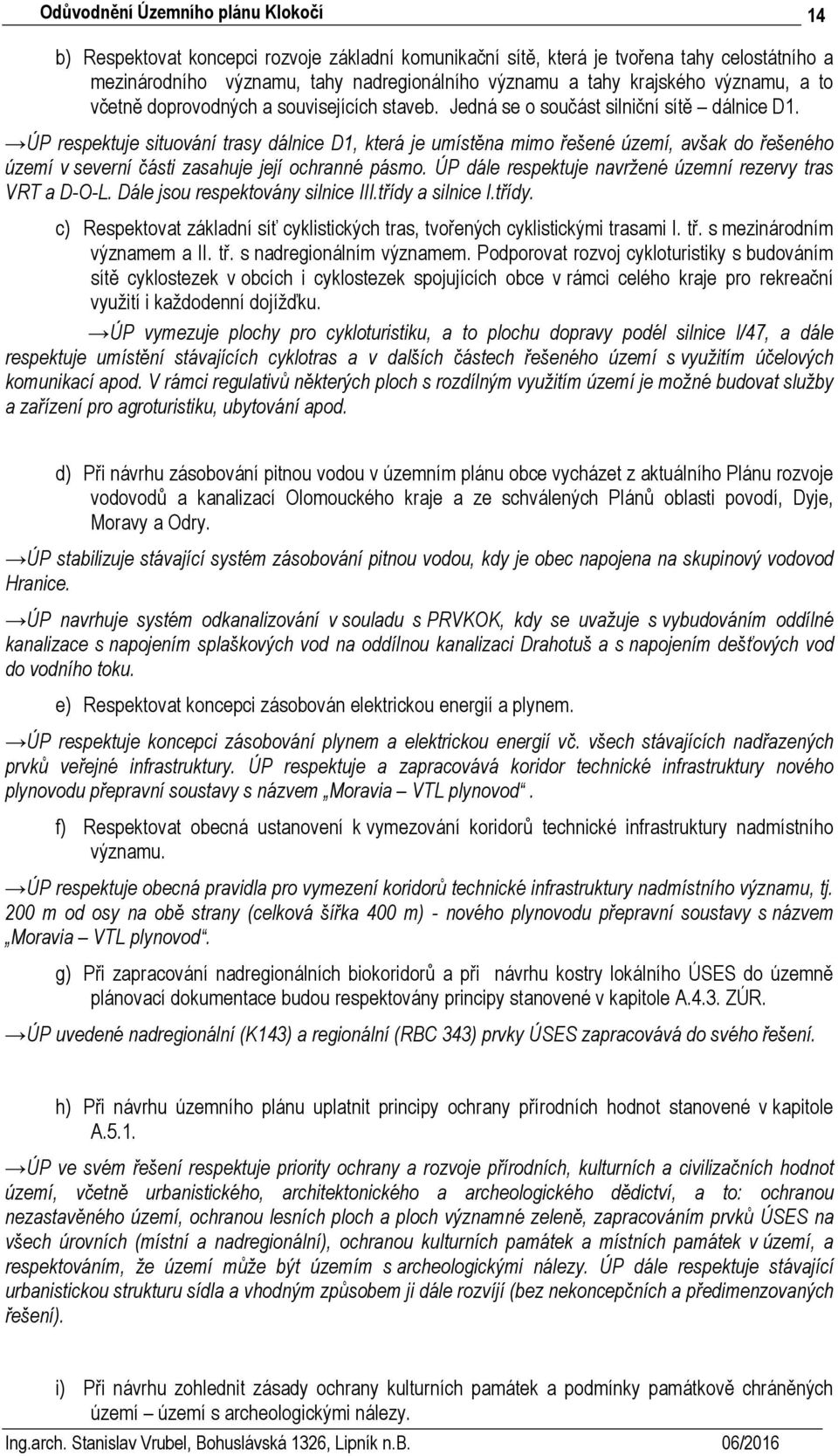 ÚP respektuje situování trasy dálnice D1, která je umístěna mimo řešené území, avšak do řešeného území v severní části zasahuje její ochranné pásmo.