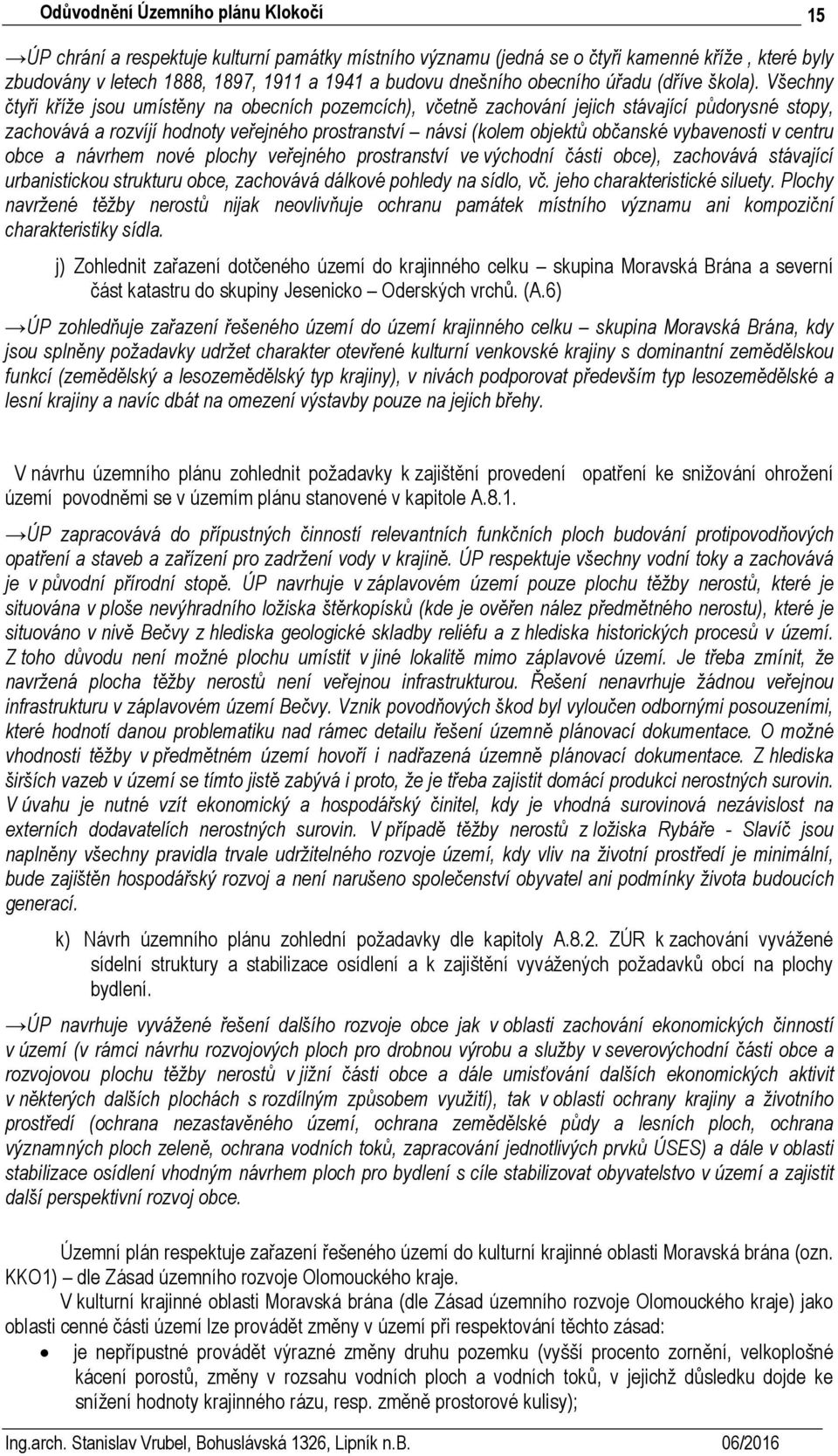 vybavenosti v centru obce a návrhem nové plochy veřejného prostranství ve východní části obce), zachovává stávající urbanistickou strukturu obce, zachovává dálkové pohledy na sídlo, vč.