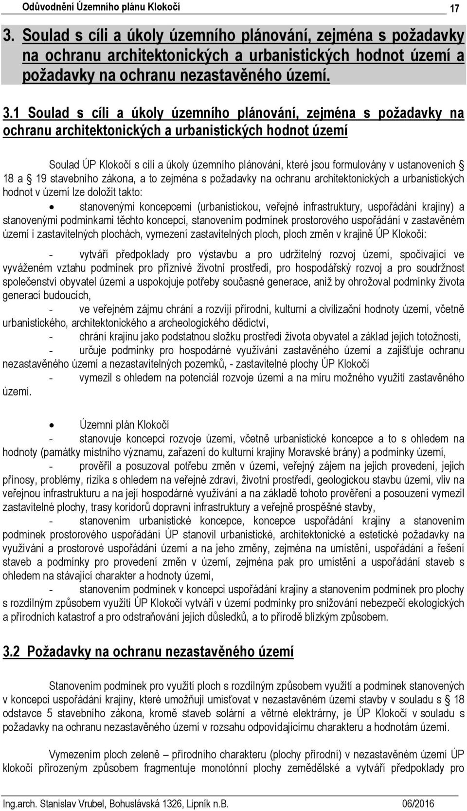 v ustanoveních 18 a 19 stavebního zákona, a to zejména s požadavky na ochranu architektonických a urbanistických hodnot v území lze doložit takto: stanovenými koncepcemi (urbanistickou, veřejné