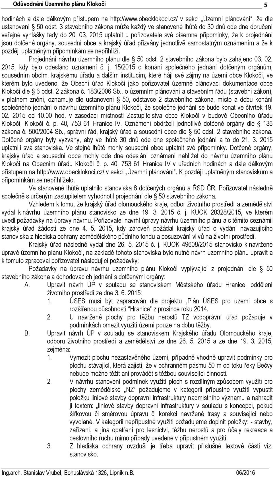 2015 uplatnit u pořizovatele své písemné připomínky, že k projednání jsou dotčené orgány, sousední obce a krajský úřad přizvány jednotlivě samostatným oznámením a že k později uplatněným připomínkám