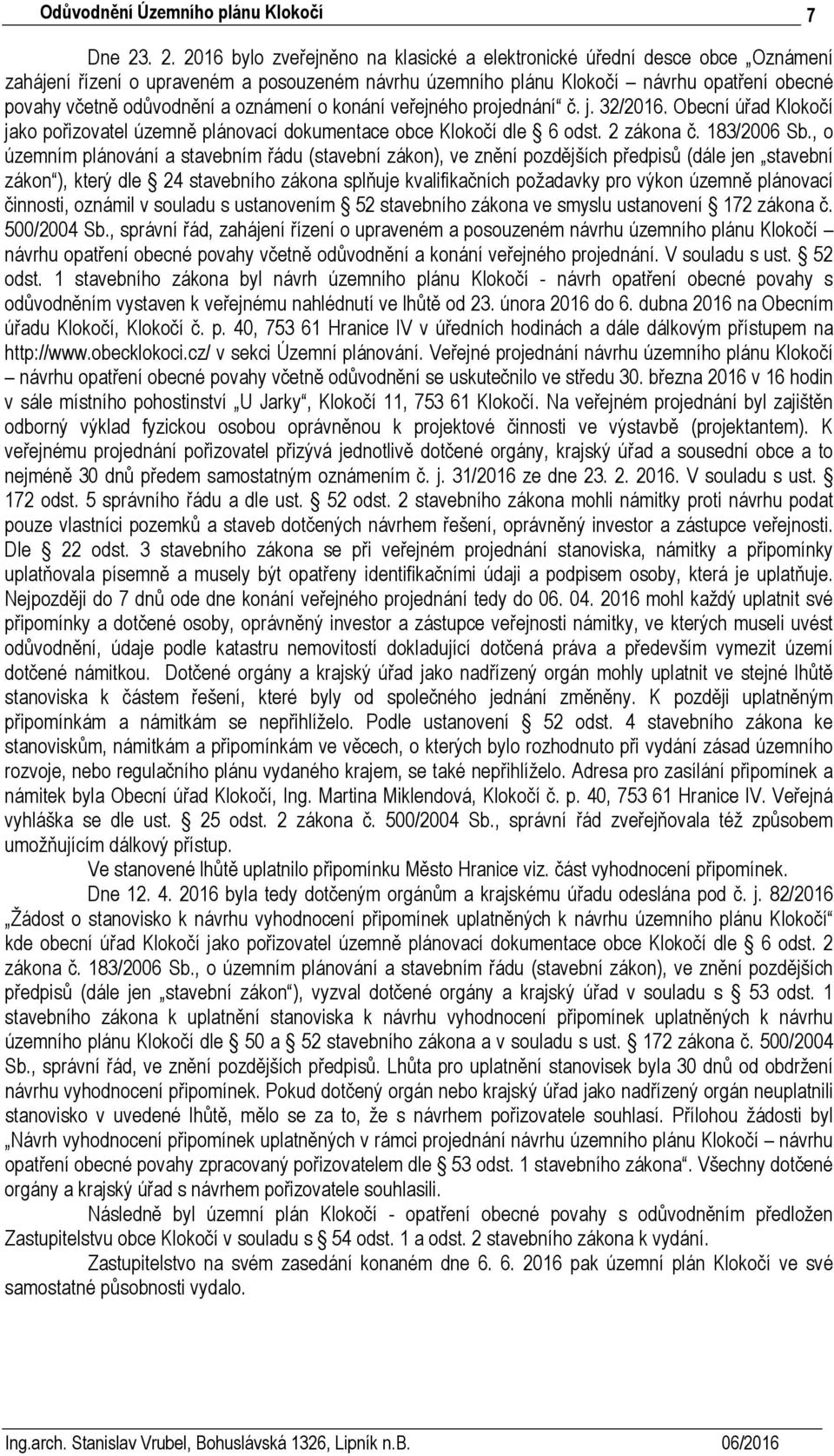 a oznámení o konání veřejného projednání č. j. 32/2016. Obecní úřad Klokočí jako pořizovatel územně plánovací dokumentace obce Klokočí dle 6 odst. 2 zákona č. 183/2006 Sb.