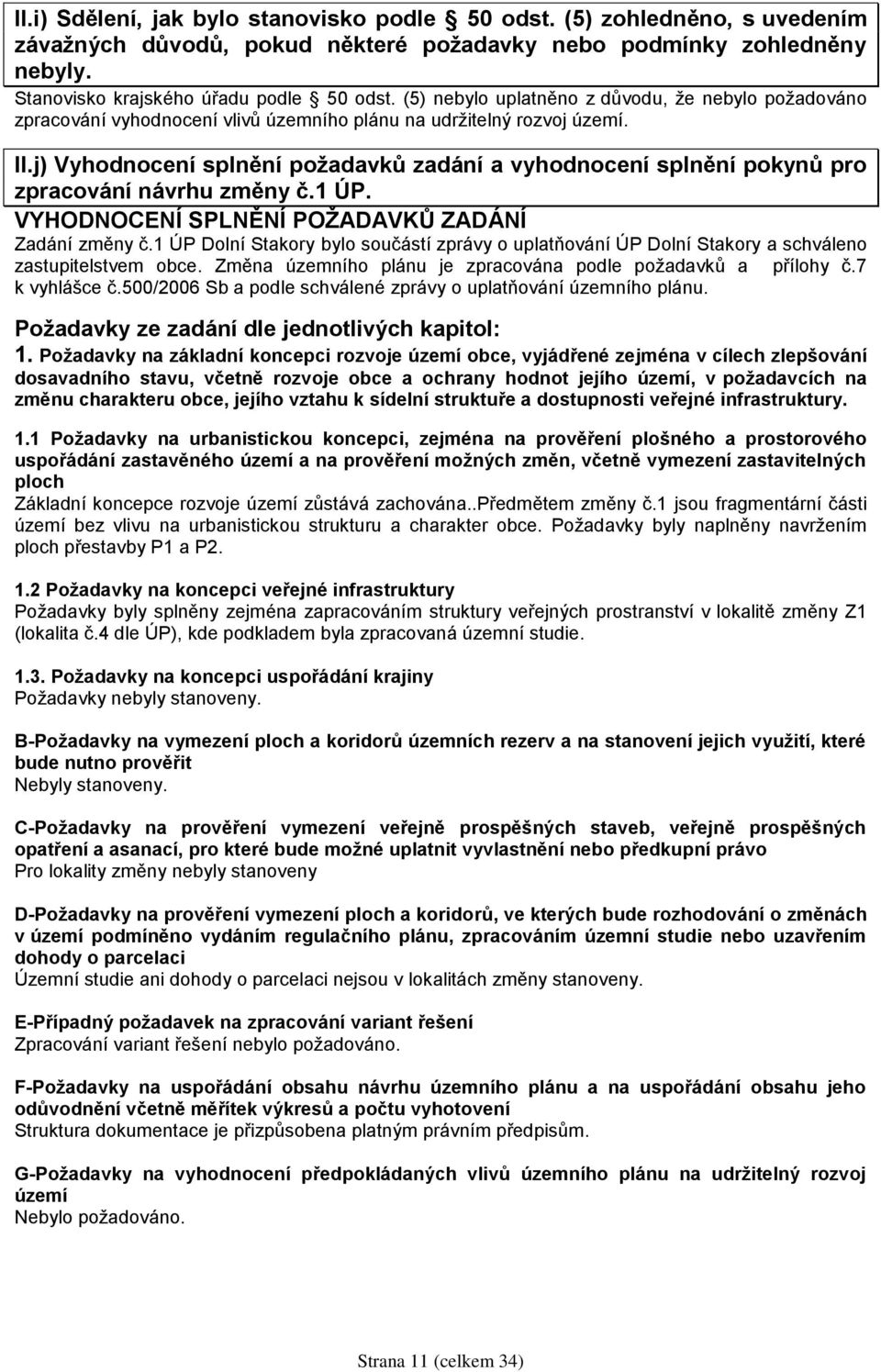 j) Vyhodnocení splnění požadavků zadání a vyhodnocení splnění pokynů pro zpracování návrhu změny č.1 ÚP. VYHODNOCENÍ SPLNĚNÍ POŽADAVKŮ ZADÁNÍ Zadání změny č.