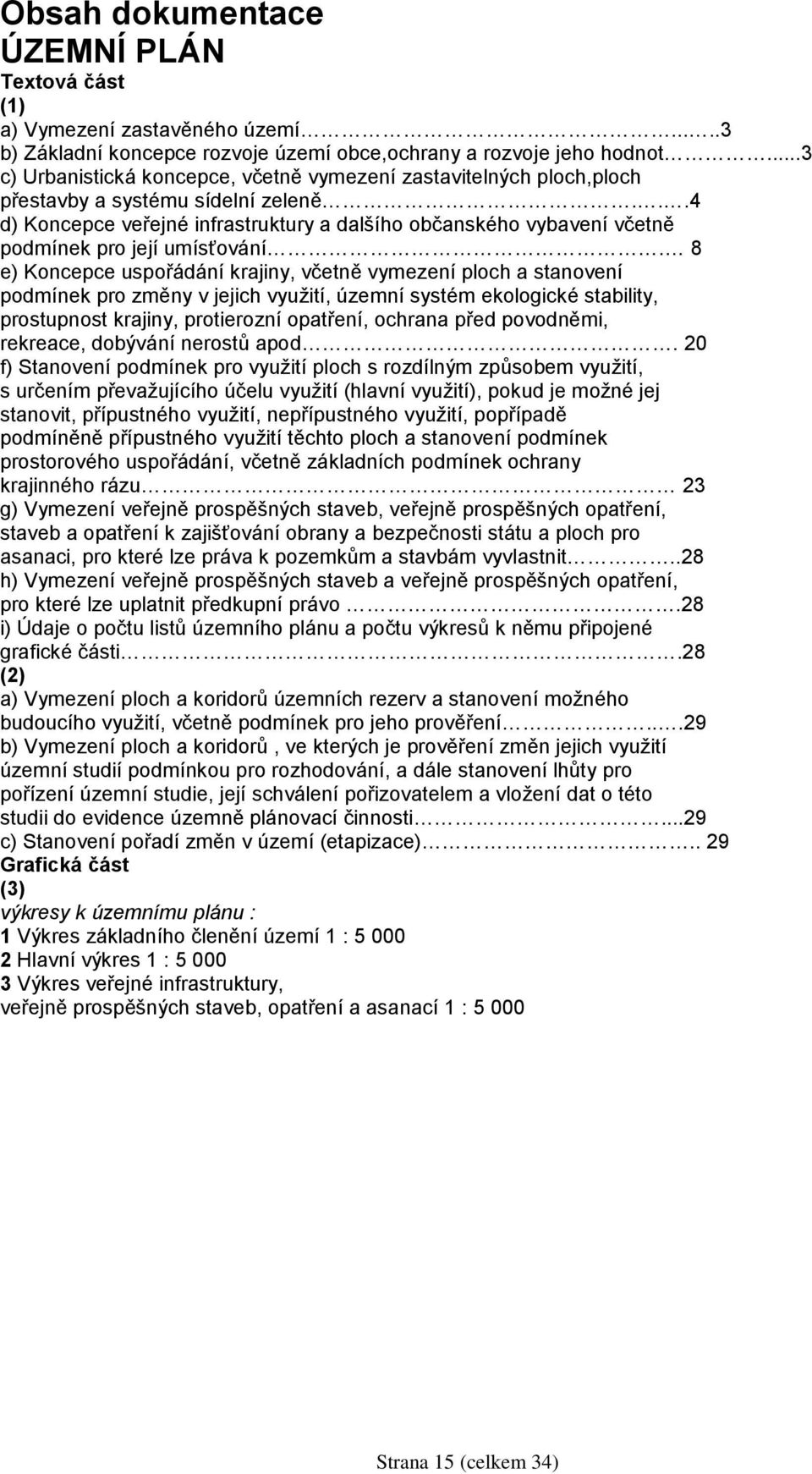 ..4 d) Koncepce veřejné infrastruktury a dalšího občanského vybavení včetně podmínek pro její umísťování.