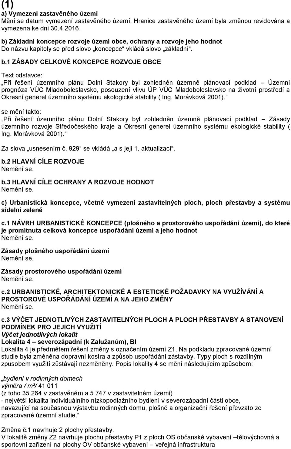 1 ZÁSADY CELKOVÉ KONCEPCE ROZVOJE OBCE Text odstavce: Při řešení územního plánu Dolní Stakory byl zohledněn územně plánovací podklad Územní prognóza VÚC Mladoboleslavsko, posouzení vlivu ÚP VÚC