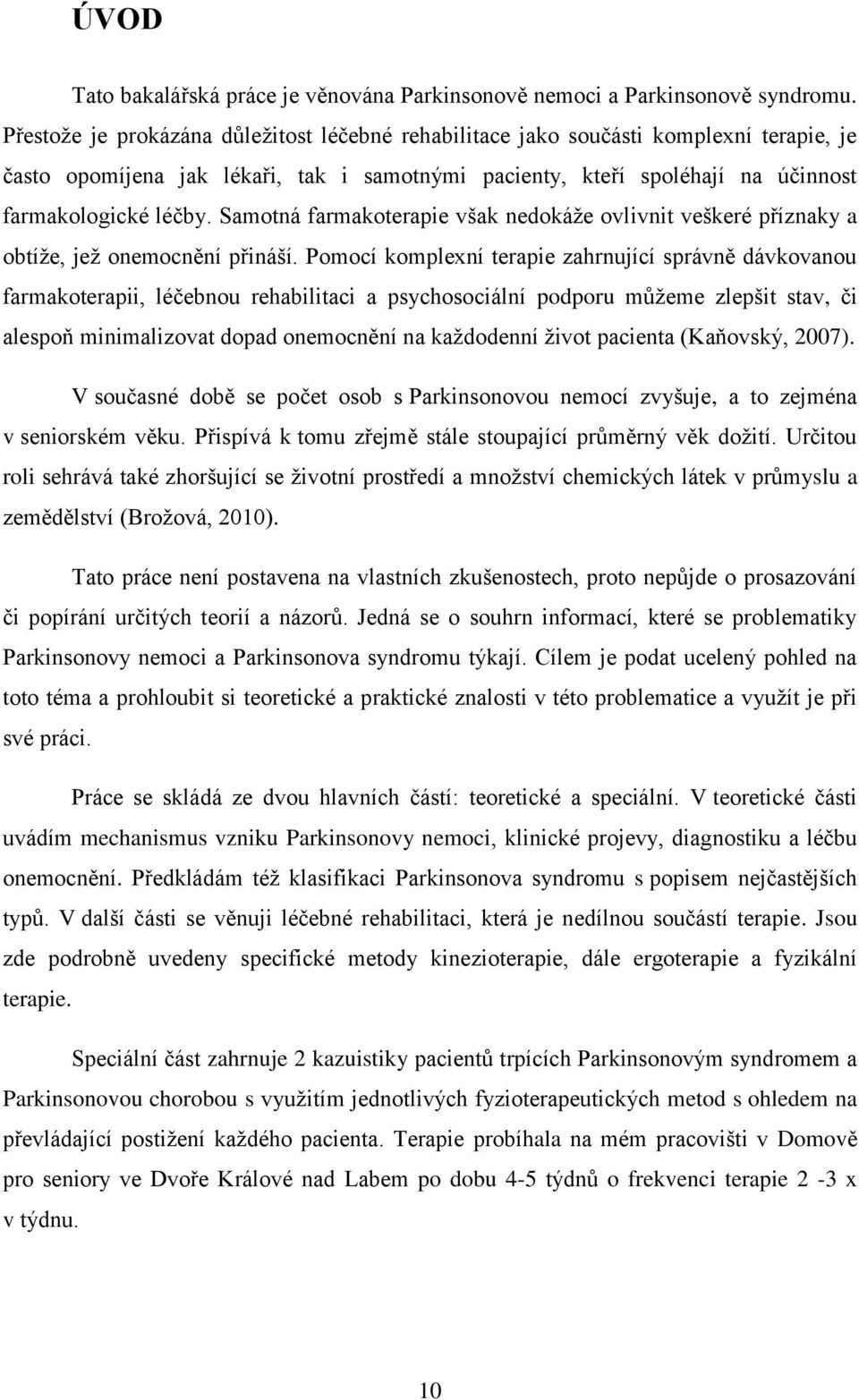 Samotná farmakoterapie však nedokáže ovlivnit veškeré příznaky a obtíže, jež onemocnění přináší.