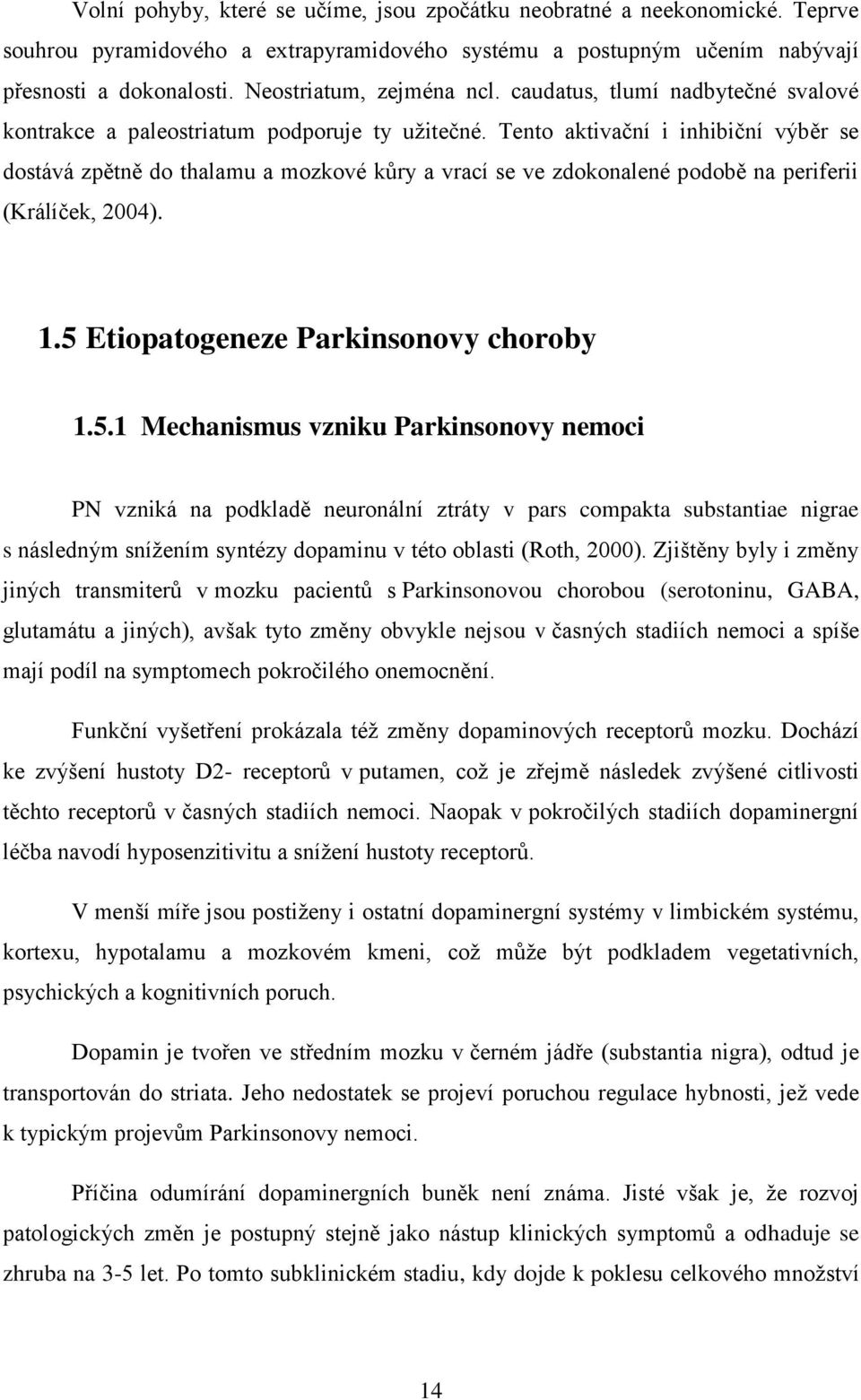 Tento aktivační i inhibiční výběr se dostává zpětně do thalamu a mozkové kůry a vrací se ve zdokonalené podobě na periferii (Králíček, 2004). 1.5 