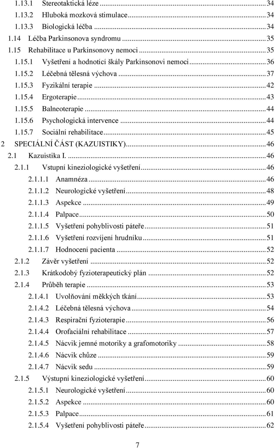 .. 45 2 SPECIÁLNÍ ČÁST (KAZUISTIKY)... 46 2.1 Kazuistika I.... 46 2.1.1 Vstupní kineziologické vyšetření... 46 2.1.1.1 Anamnéza... 46 2.1.1.2 Neurologické vyšetření... 48 2.1.1.3 Aspekce... 49 2.1.1.4 Palpace.