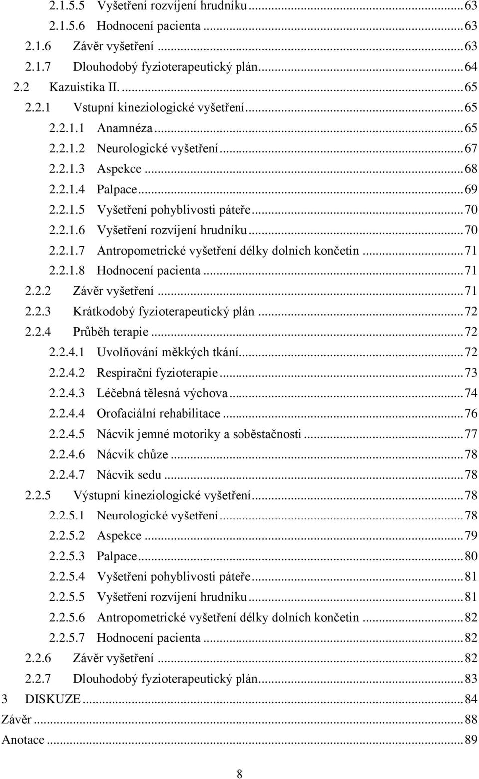 .. 71 2.2.1.8 Hodnocení pacienta... 71 2.2.2 Závěr vyšetření... 71 2.2.3 Krátkodobý fyzioterapeutický plán... 72 2.2.4 Průběh terapie... 72 2.2.4.1 Uvolňování měkkých tkání... 72 2.2.4.2 Respirační fyzioterapie.