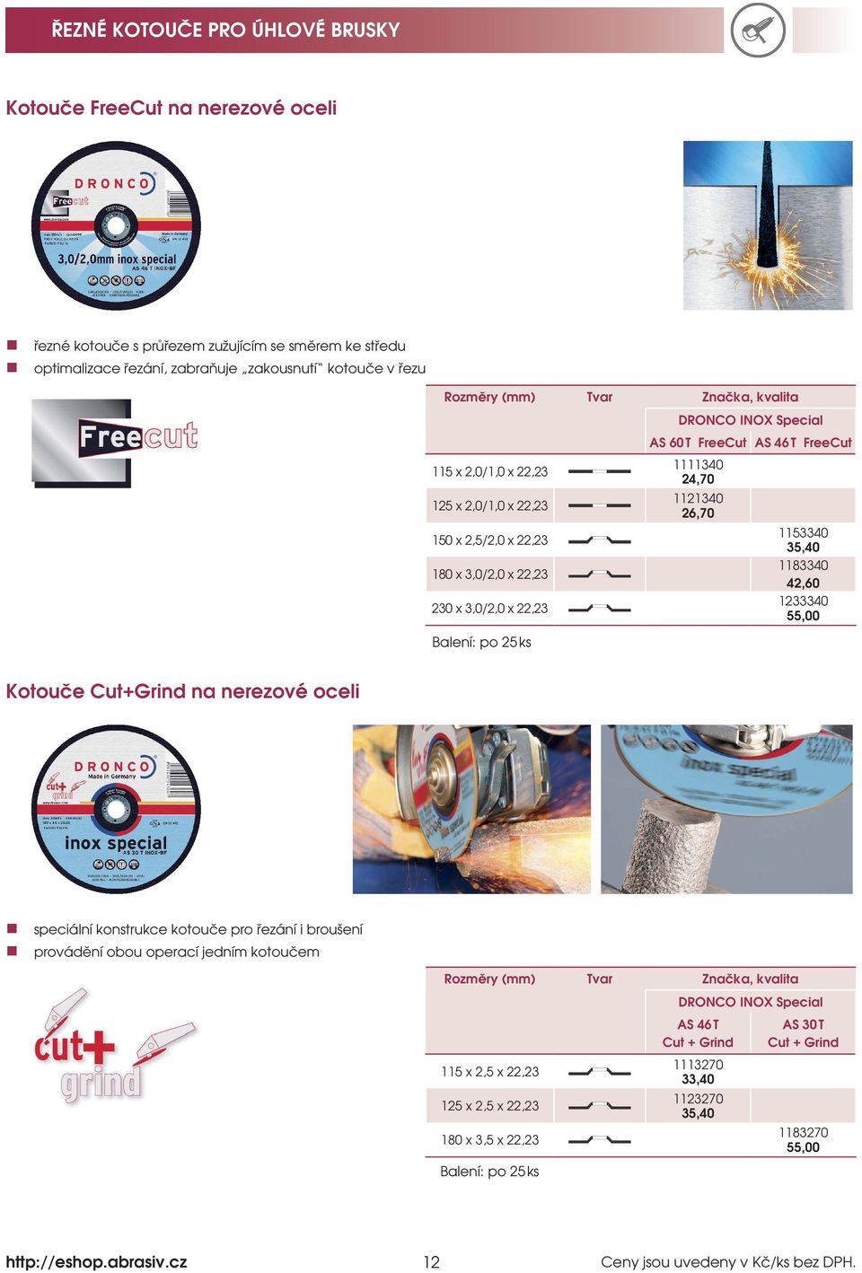 24,70 1121340 26,70 1153340 35,40 1183340 42,60 1233340 55,00 Kotouče Cut+Grind na nerezové oceli speciální konstrukce kotouče pro řezání i broušení provádění obou operací jedním kotoučem Rozměry