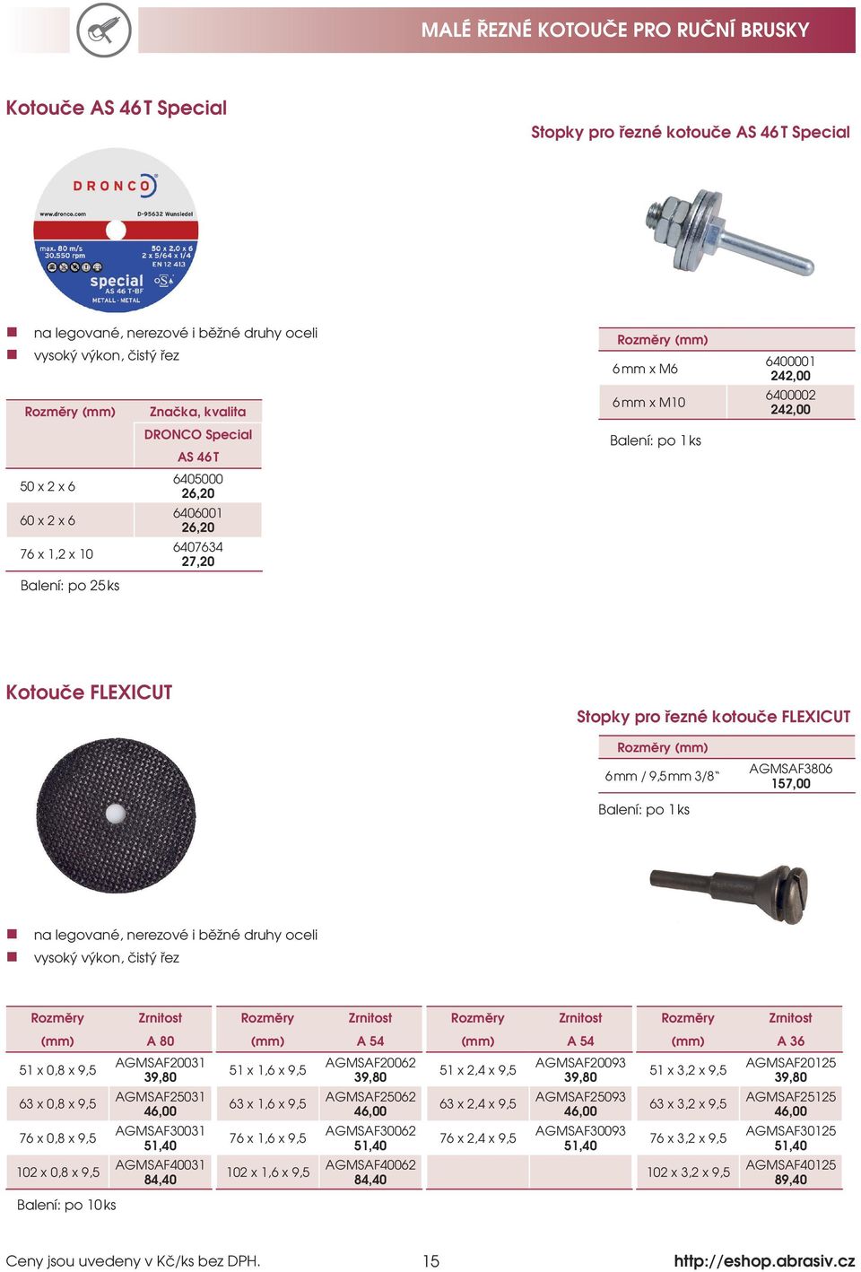 FLEXICUT Stopky pro řezné kotouče FLEXICUT Rozměry (mm) 6 mm / 9,5 mm 3/8 AGMSAF3806 157,00 Balení: po 1 ks na legované, nerezové i běžné druhy oceli vysoký výkon, čistý řez Rozměry Zrnitost Rozměry