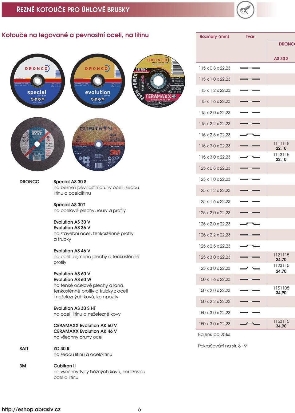 Special AS 30 T na ocelové plechy, roury a profily Evolution AS 30 V Evolution AS 36 V na stavební oceli, tenkostěnné profily a trubky 125 x 1,0 x 22,23 125 x 1,2 x 22,23 125 x 1,6 x 22,23 125 x 2,0