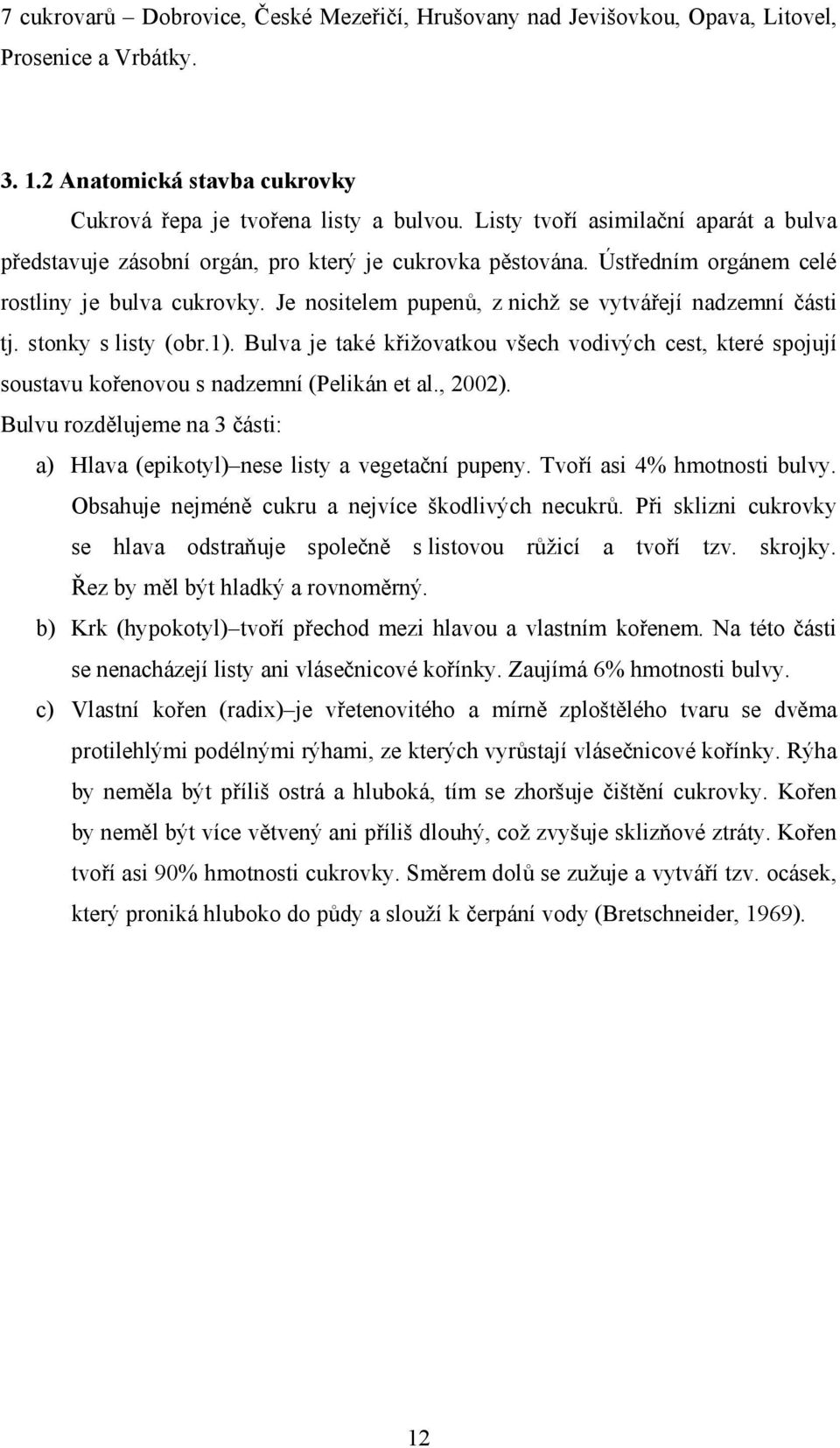 Je nositelem pupenů, z nichž se vytvářejí nadzemní části tj. stonky s listy (obr.1). Bulva je také křižovatkou všech vodivých cest, které spojují soustavu kořenovou s nadzemní (Pelikán et al., 2002).