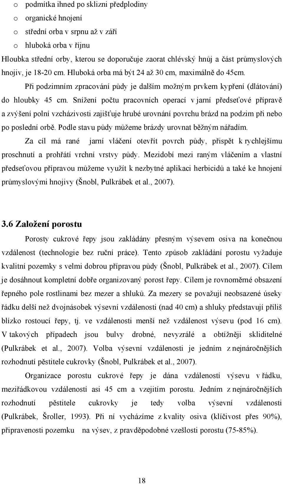 Snížení počtu pracovních operací v jarní předseťové přípravě a zvýšení polní vzcházivosti zajišťuje hrubé urovnání povrchu brázd na podzim při nebo po poslední orbě.