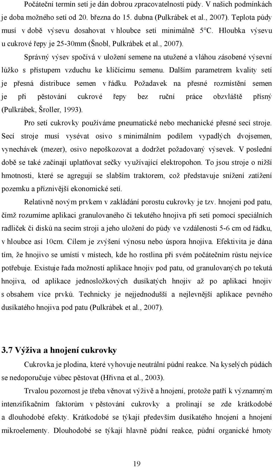 Správný výsev spočívá v uložení semene na utužené a vláhou zásobené výsevní lůžko s přístupem vzduchu ke klíčícímu semenu. Dalším parametrem kvality setí je přesná distribuce semen v řádku.