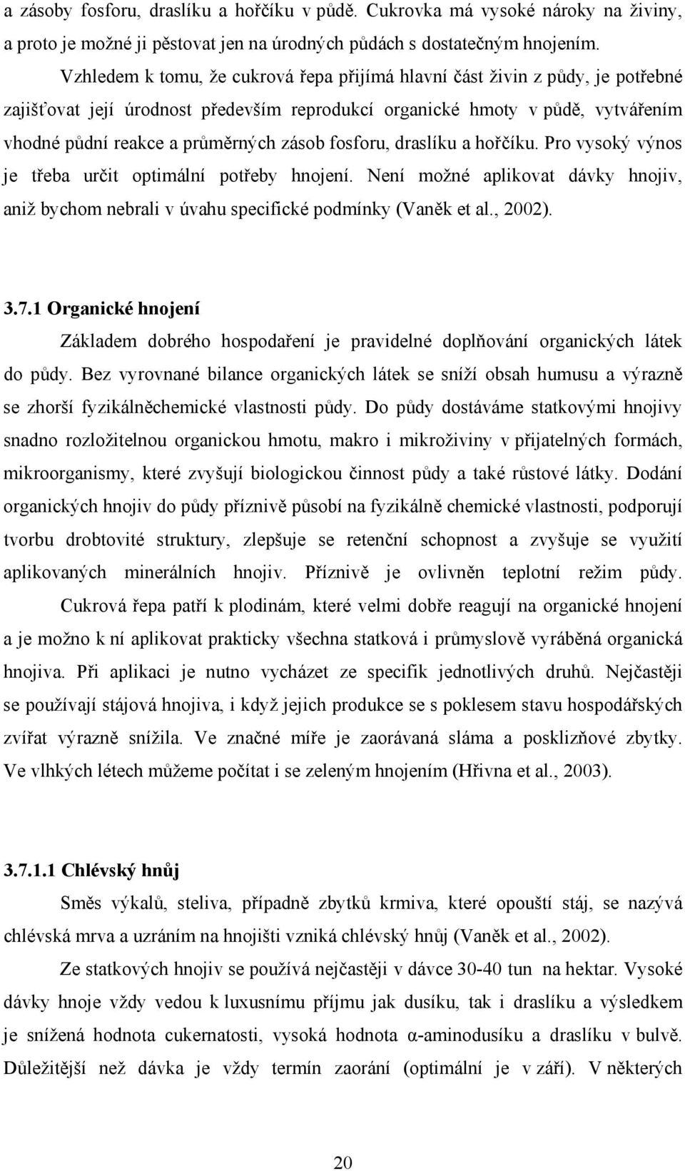 fosforu, draslíku a hořčíku. Pro vysoký výnos je třeba určit optimální potřeby hnojení. Není možné aplikovat dávky hnojiv, aniž bychom nebrali v úvahu specifické podmínky (Vaněk et al., 2002). 3.7.