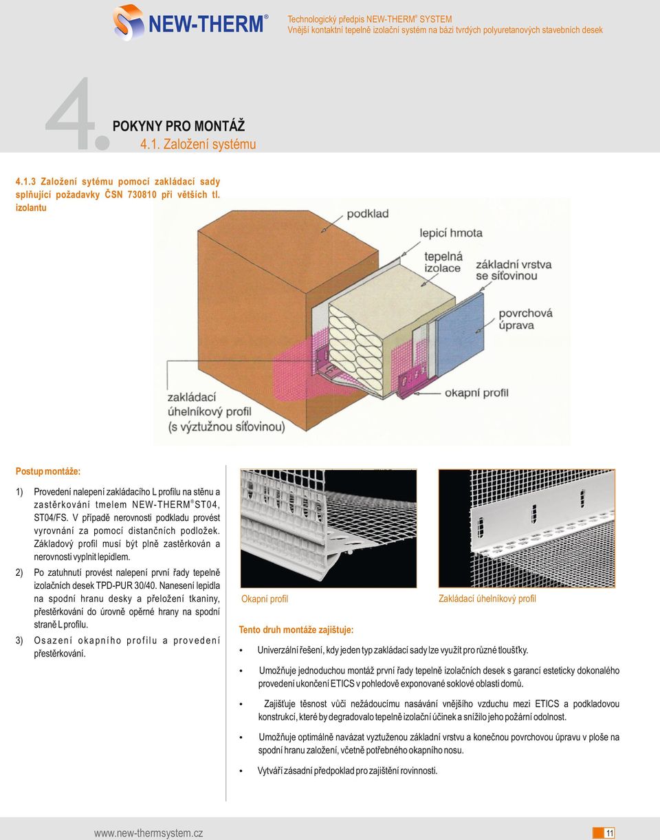 V případě nerovnosti podkladu provést vyrovnání za pomocí distančních podložek. Základový profil musí být plně zastěrkován a nerovnosti vyplnit lepidlem.