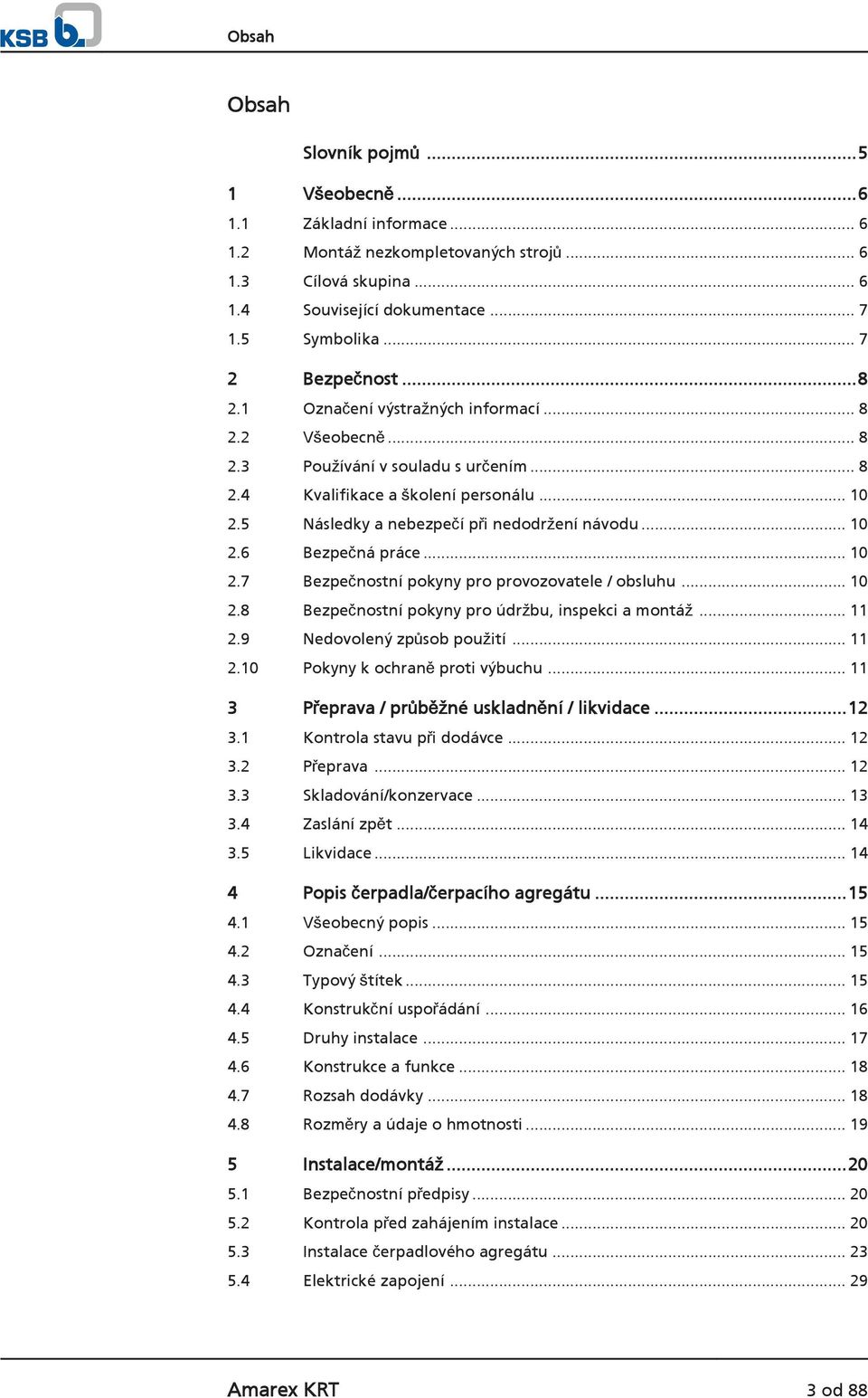 5 Následky a nebezpečí při nedodržení návodu... 10 2.6 Bezpečná práce... 10 2.7 Bezpečnostní pokyny pro provozovatele / obsluhu... 10 2.8 Bezpečnostní pokyny pro údržbu, inspekci a montáž... 11 2.