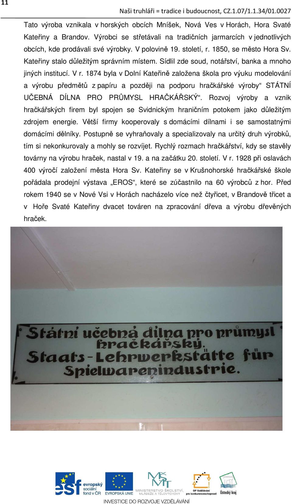 1874 byla v Dolní Kateřině založena škola pro výuku modelování a výrobu předmětů z papíru a později na podporu hračkářské výroby STÁTNÍ UČEBNÁ DÍLNA PRO PRŮMYSL HRAČKÁŘSKÝ.