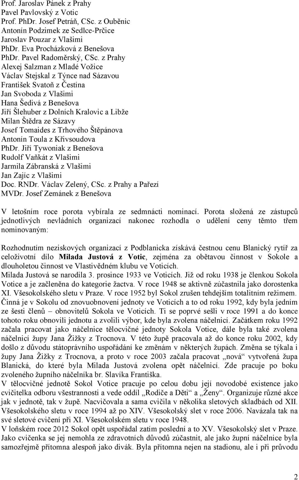 z Prahy Alexej Salzman z Mladé Vožice Václav Stejskal z Týnce nad Sázavou František Svatoň z Čestína Jan Svoboda z Vlašimi Hana Šedivá z Benešova Jiří Šlehuber z Dolních Kralovic a Libže Milan Štědra