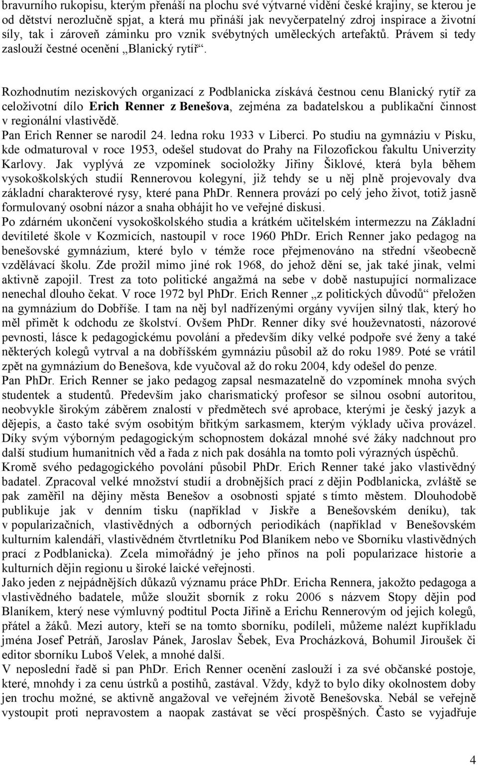 celoživotní dílo Erich Renner z Benešova, zejména za badatelskou a publikační činnost v regionální vlastivědě. Pan Erich Renner se narodil 24. ledna roku 1933 v Liberci.