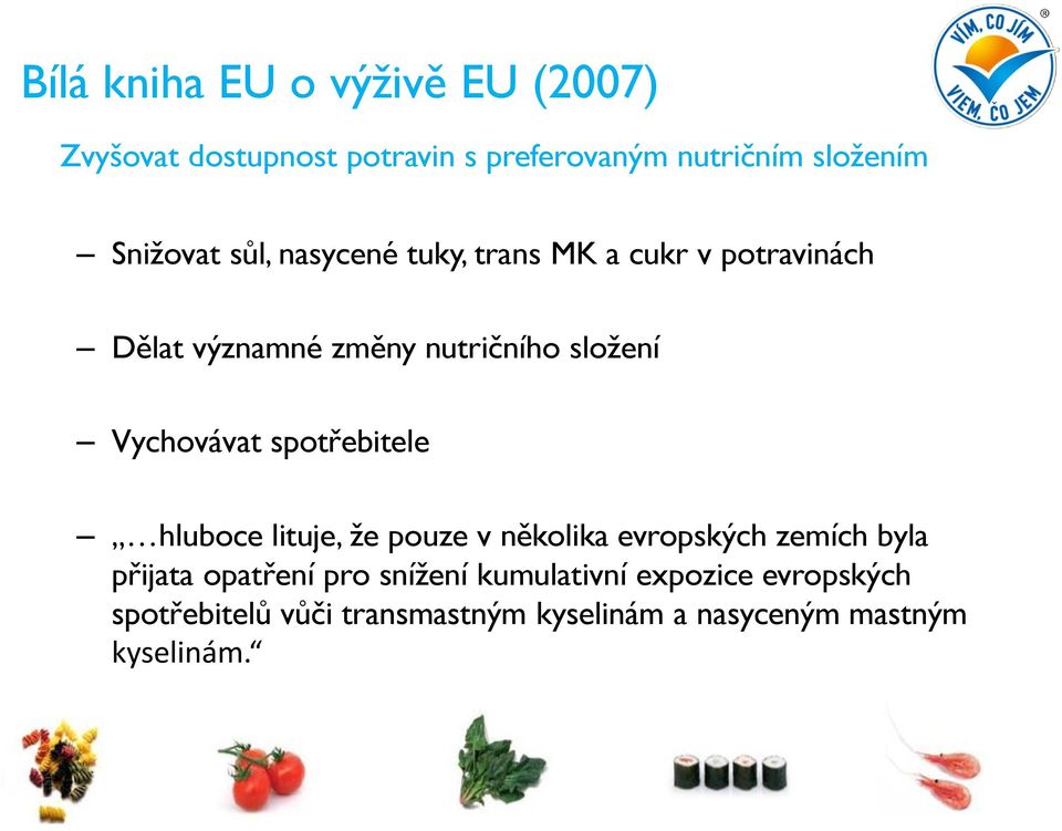 Vychovávat spotřebitele hluboce lituje, že pouze v několika evropských zemích byla přijata opatření pro