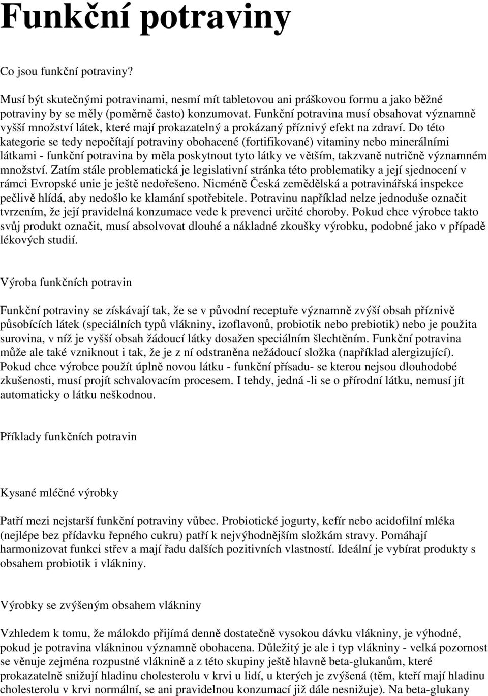 Do této kategorie se tedy nepočítají potraviny obohacené (fortifikované) vitaminy nebo minerálními látkami - funkční potravina by měla poskytnout tyto látky ve větším, takzvaně nutričně významném