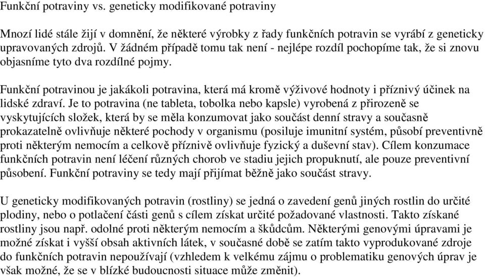 Funkční potravinou je jakákoli potravina, která má kromě výživové hodnoty i příznivý účinek na lidské zdraví.