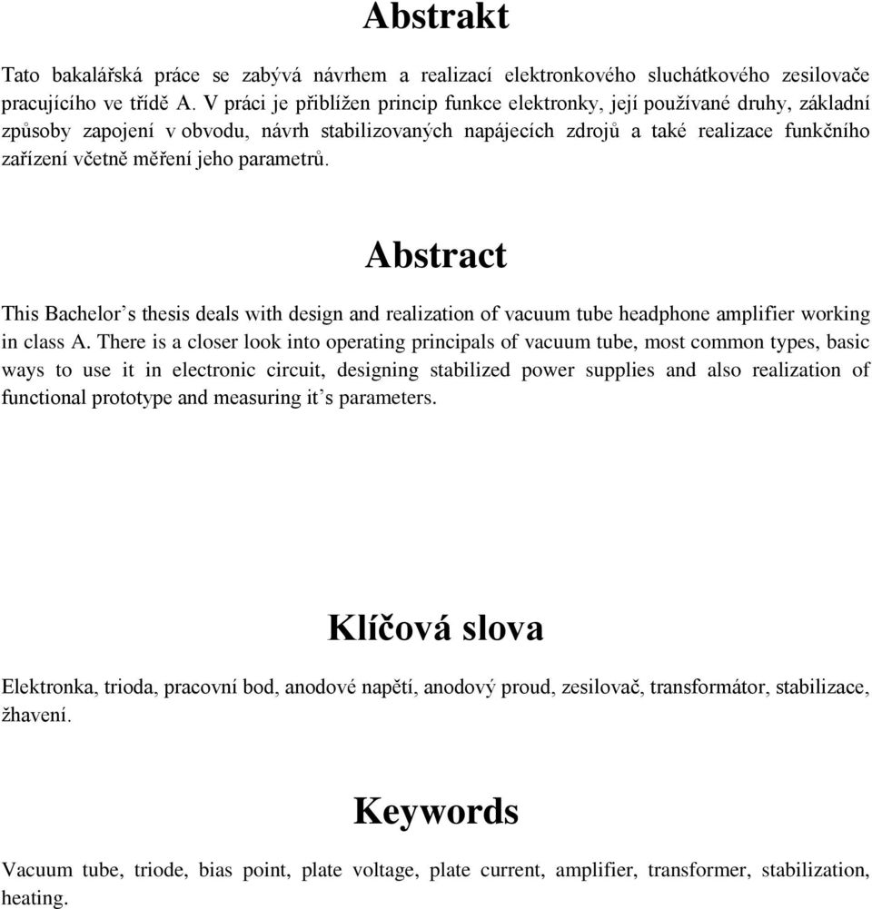 jeho parametrů. Abstract This Bachelor s thesis deals with design and realization of vacuum tube headphone amplifier working in class A.