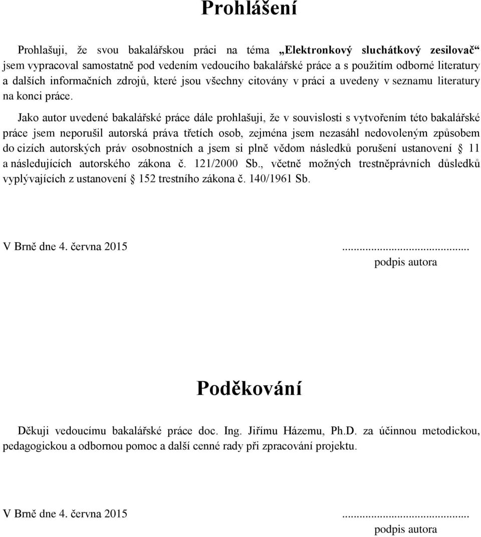 Jako autor uvedené bakalářské práce dále prohlašuji, že v souvislosti s vytvořením této bakalářské práce jsem neporušil autorská práva třetích osob, zejména jsem nezasáhl nedovoleným způsobem do