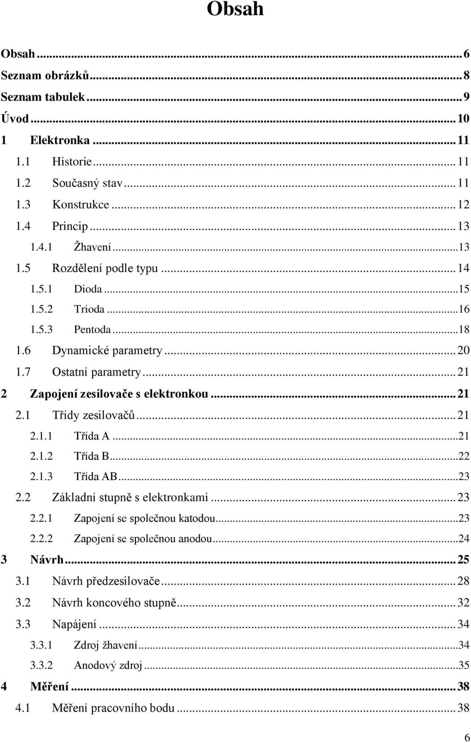 ..21 2.1.2 Třída B...22 2.1.3 Třída AB...23 2.2 Základní stupně s elektronkami... 23 2.2.1 Zapojení se společnou katodou...23 2.2.2 Zapojení se společnou anodou...24 3 Návrh... 25 3.