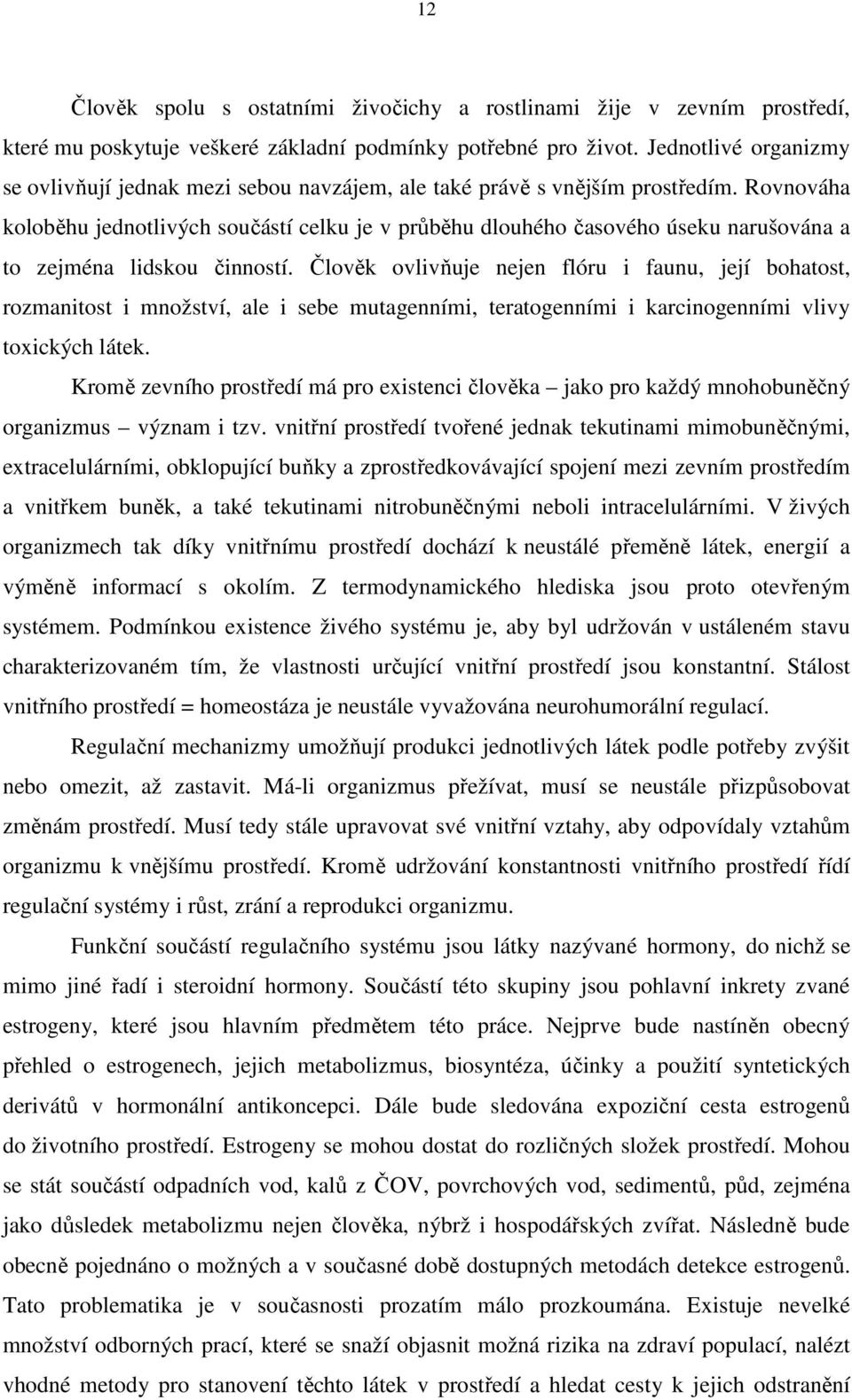 Rovnováha koloběhu jednotlivých součástí celku je v průběhu dlouhého časového úseku narušována a to zejména lidskou činností.