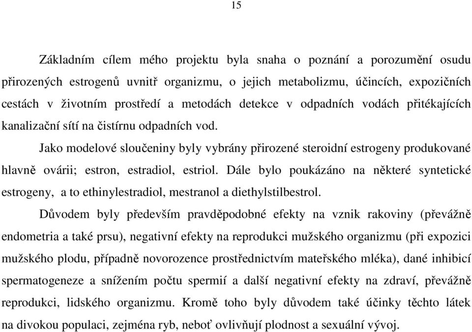 Jako modelové sloučeniny byly vybrány přirozené steroidní estrogeny produkované hlavně ovárii; estron, estradiol, estriol.