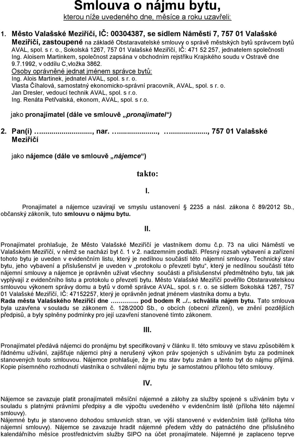 správě městských bytů správcem bytů AVAL, spol. s r. o., Sokolská 1267, 757 01 Valašské Meziříčí, IČ: 471 52 257, jednatelem společnosti Ing.