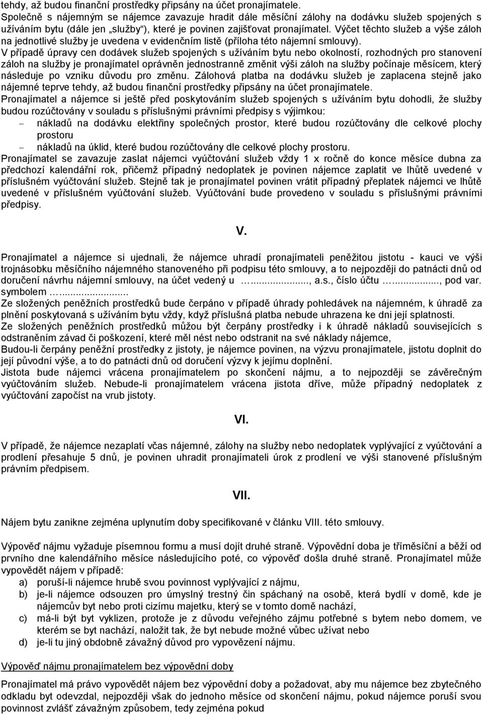 Výčet těchto služeb a výše záloh na jednotlivé služby je uvedena v evidenčním listě (příloha této nájemní smlouvy).